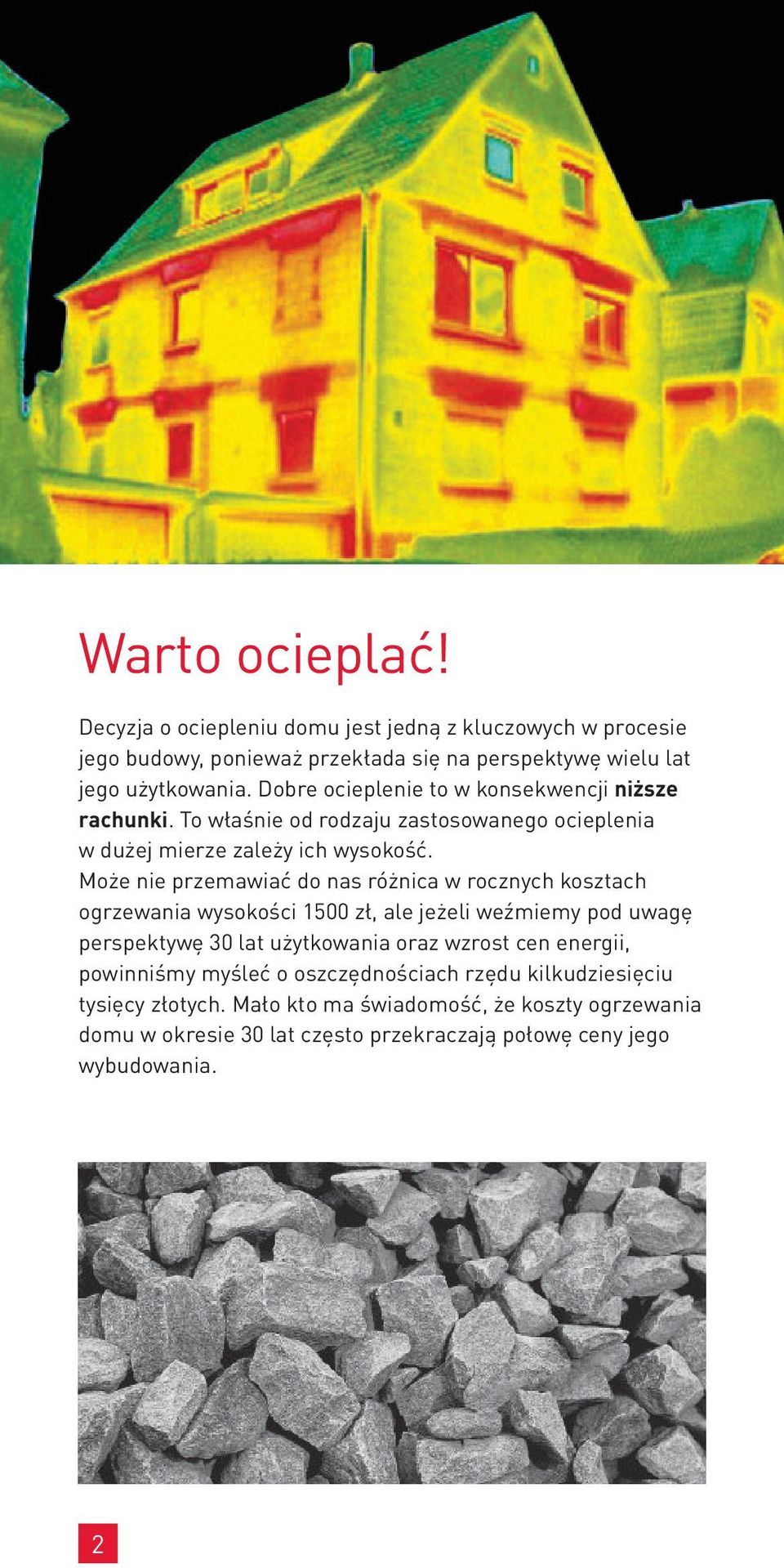 Może nie przemawiać do nas różnica w rocznych kosztach ogrzewania wysokości 1500 zł, ale jeżeli weźmiemy pod uwagę perspektywę 30 lat użytkowania oraz wzrost cen