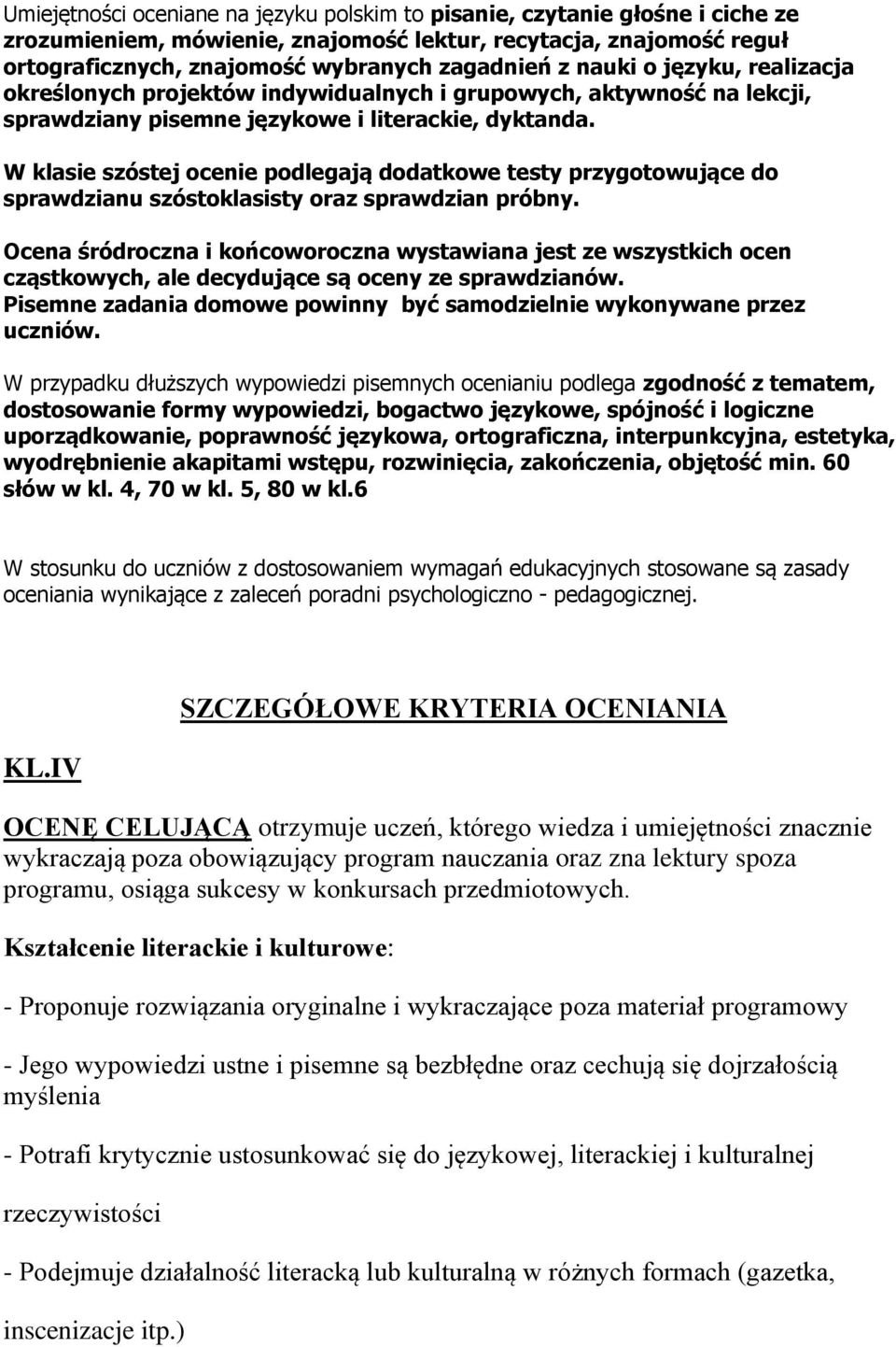 W klasie szóstej ocenie podlegają dodatkowe testy przygotowujące do sprawdzianu szóstoklasisty oraz sprawdzian próbny.