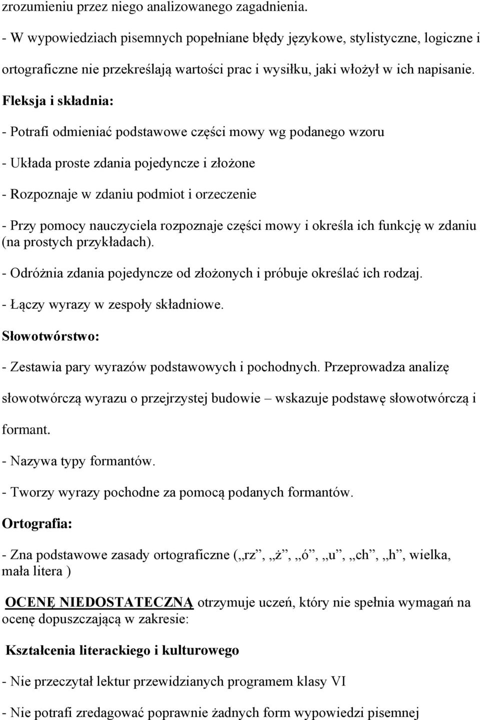 - Potrafi odmieniać podstawowe części mowy wg podanego wzoru - Układa proste zdania pojedyncze i złożone - Rozpoznaje w zdaniu podmiot i orzeczenie - Przy pomocy nauczyciela rozpoznaje części mowy i