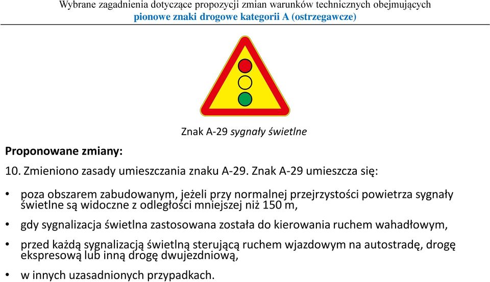 odległości mniejszej niż 150 m, gdy sygnalizacja świetlna zastosowana została do kierowania ruchem wahadłowym, przed każdą