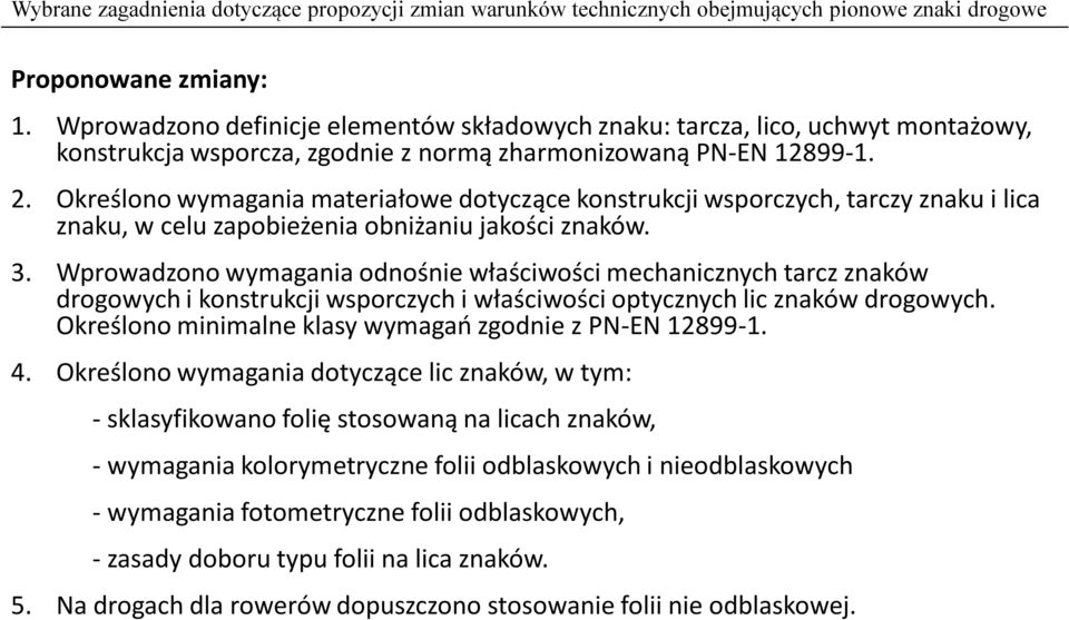 Wprowadzono wymagania odnośnie właściwości mechanicznych tarcz znaków drogowych i konstrukcji wsporczych i właściwości optycznych lic znaków drogowych.