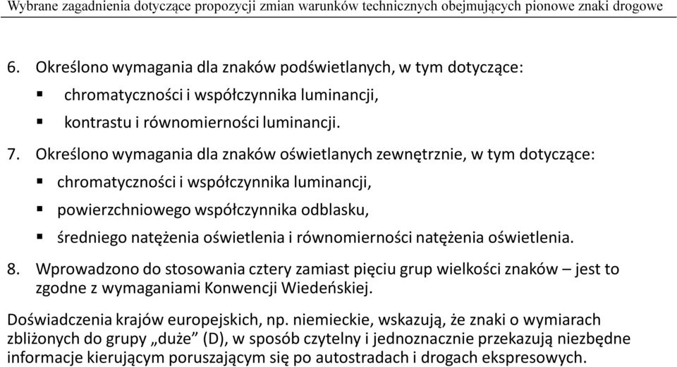 równomierności natężenia oświetlenia. 8. Wprowadzono do stosowania cztery zamiast pięciu grup wielkości znaków jest to zgodne z wymaganiami Konwencji Wiedeńskiej.