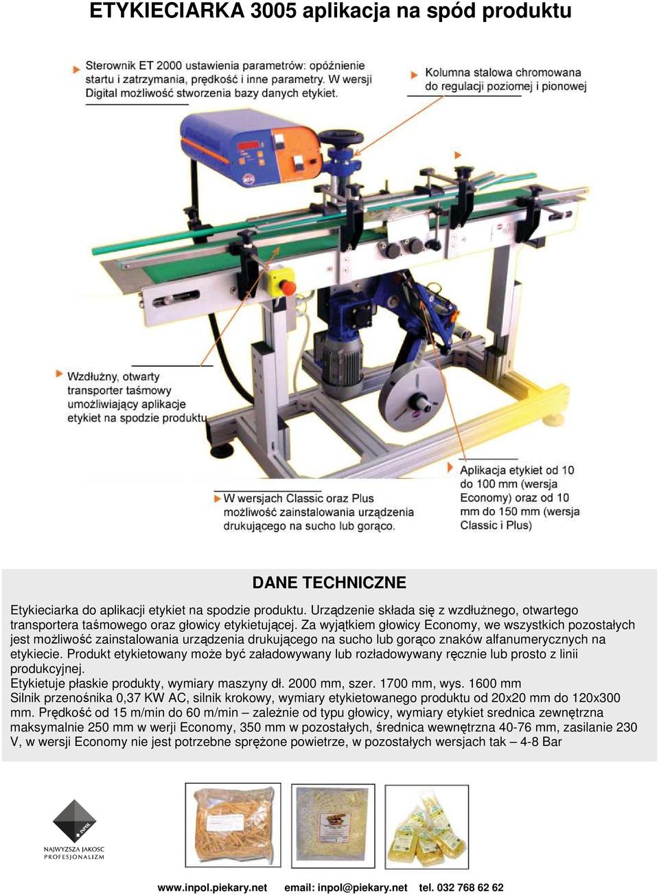 Produkt etykietowany moŝe być załadowywany lub rozładowywany ręcznie lub prosto z linii produkcyjnej. Etykietuje płaskie produkty, wymiary maszyny dł. 2000 mm, szer. 1700 mm, wys.