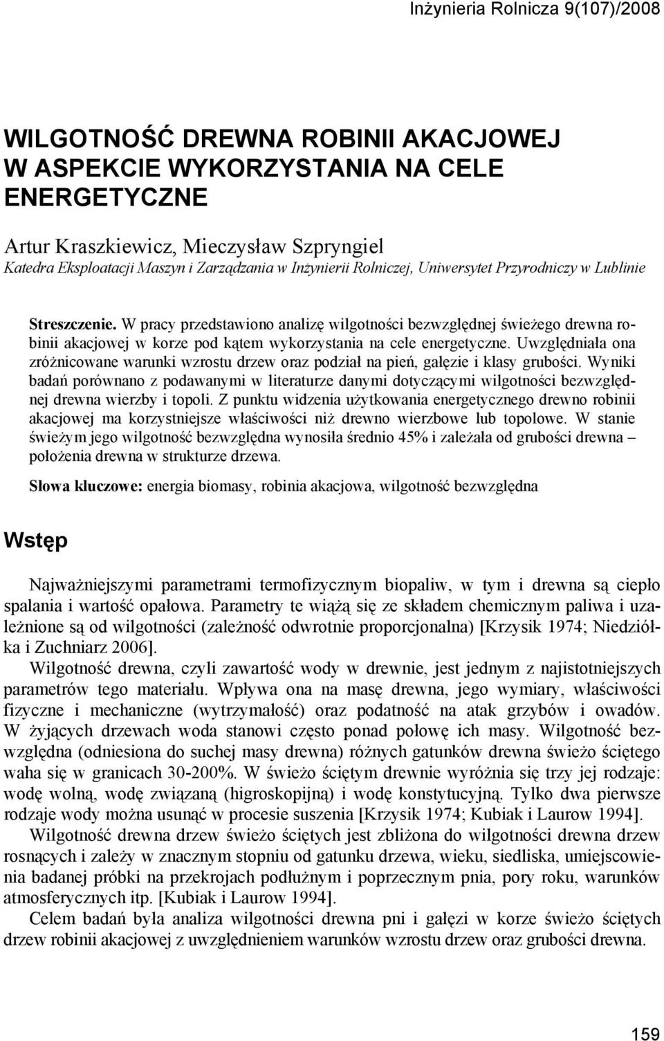 W pracy przedstawiono analizę wilgotności bezwzględnej świeżego drewna robinii akacjowej w korze pod kątem wykorzystania na cele energetyczne.