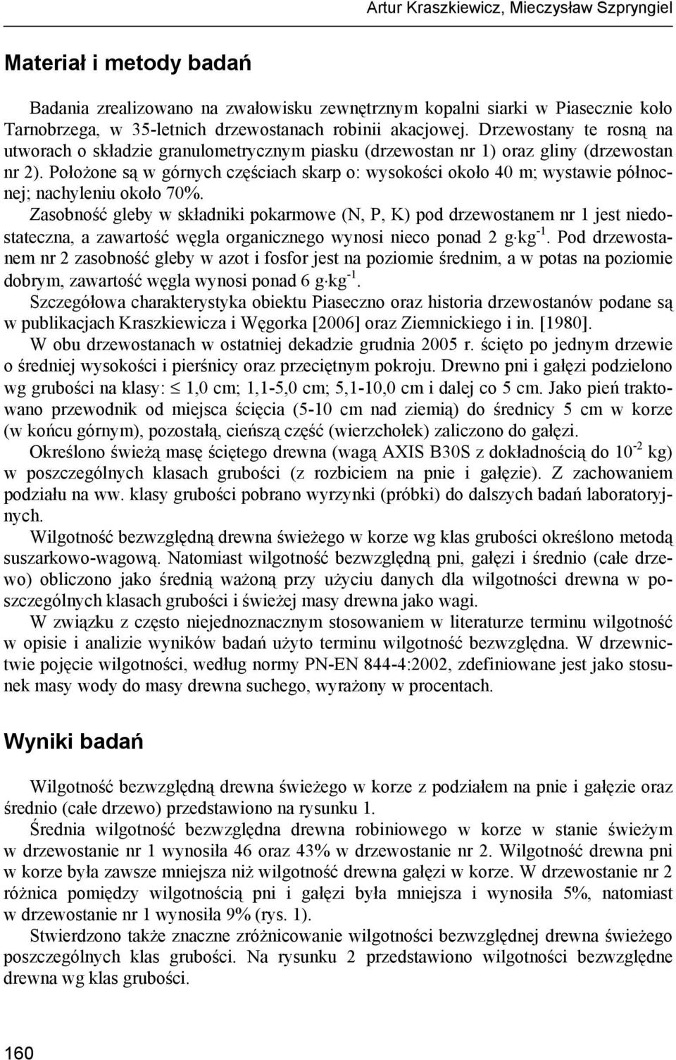 Położone są w górnych częściach skarp o: wysokości około 40 m; wystawie północnej; nachyleniu około 70%.