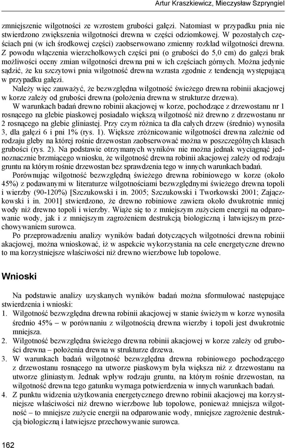 Z powodu włączenia wierzchołkowych części pni (o grubości do 5,0 cm) do gałęzi brak możliwości oceny zmian wilgotności drewna pni w ich częściach górnych.