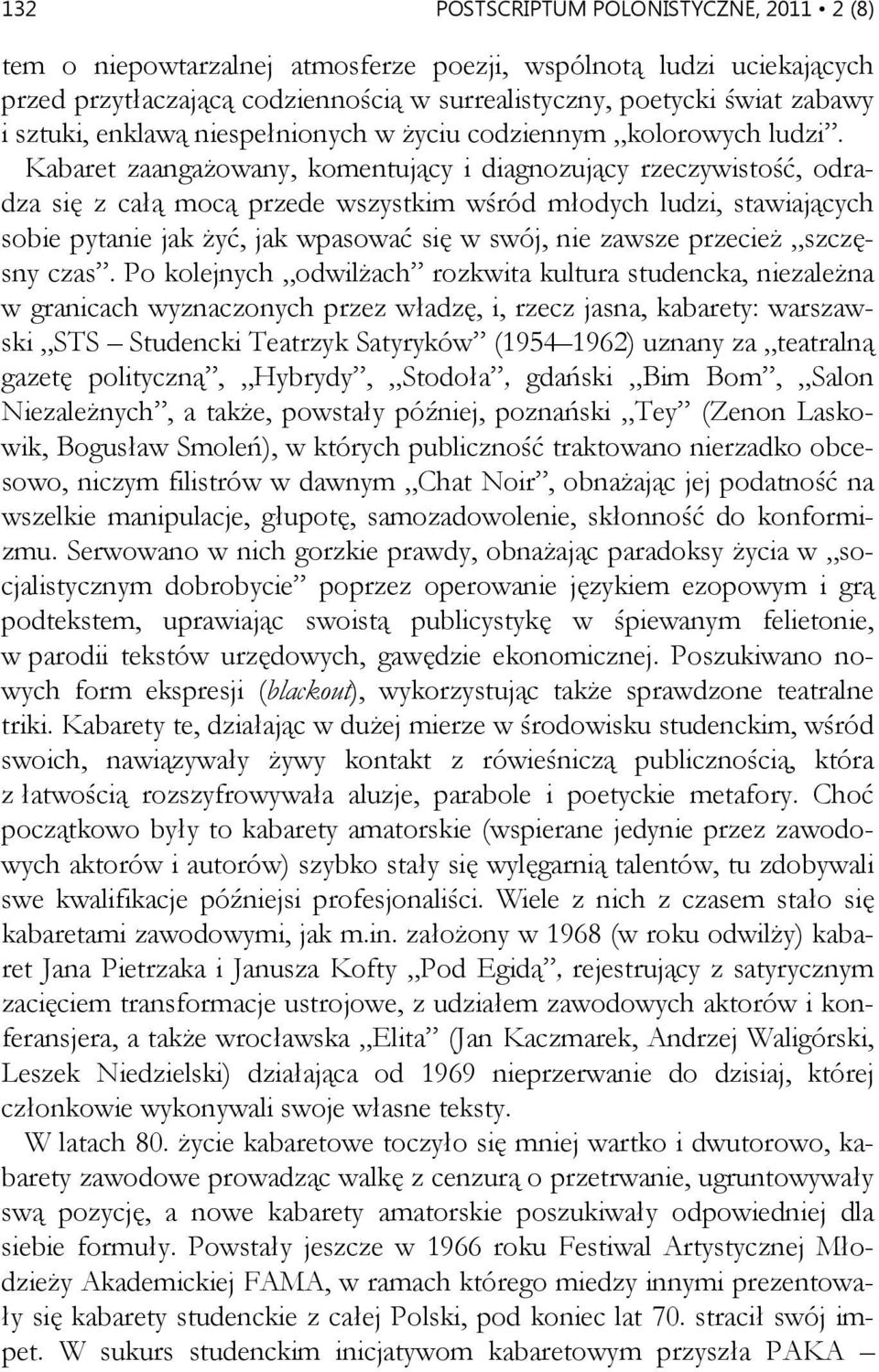 Kabaret zaangażowany, komentujący i diagnozujący rzeczywistość, odradza się z całą mocą przede wszystkim wśród młodych ludzi, stawiających sobie pytanie jak żyć, jak wpasować się w swój, nie zawsze