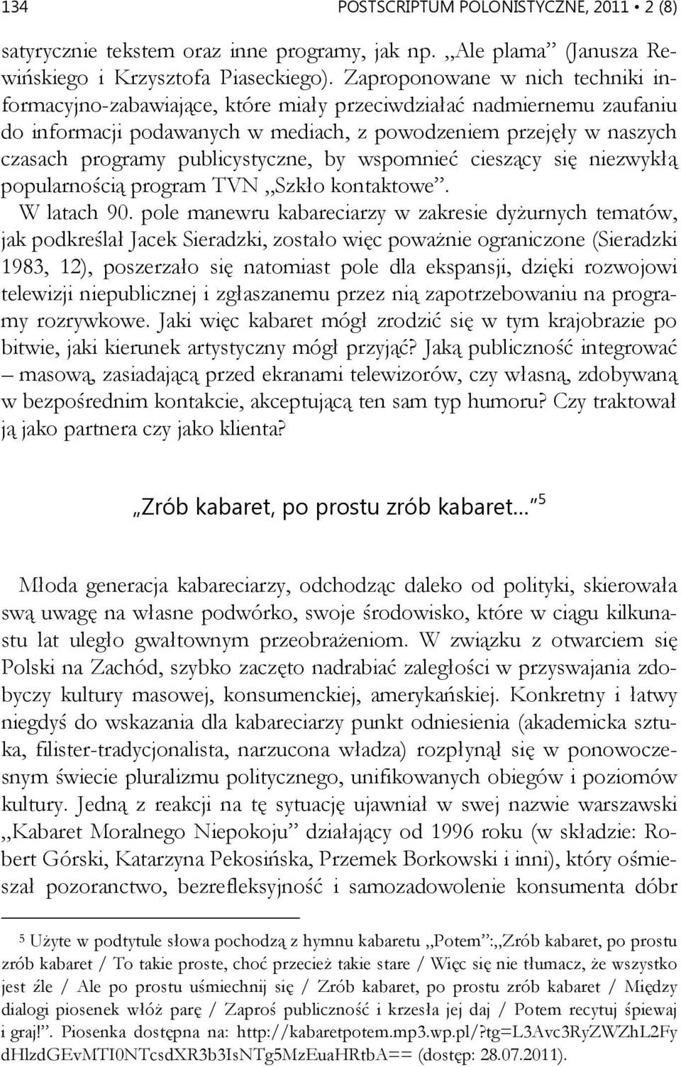 publicystyczne, by wspomnieć cieszący się niezwykłą popularnością program TVN Szkło kontaktowe. W latach 90.