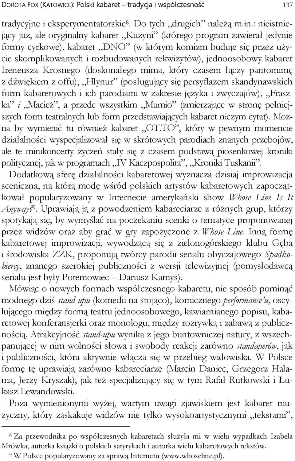 jednoosobowy kabaret Ireneusza Krosnego (doskonałego mima, który czasem łączy pantomimę z dźwiękiem z offu), Hlynur (posługujący się persyflażem skandynawskich form kabaretowych i ich parodiami w