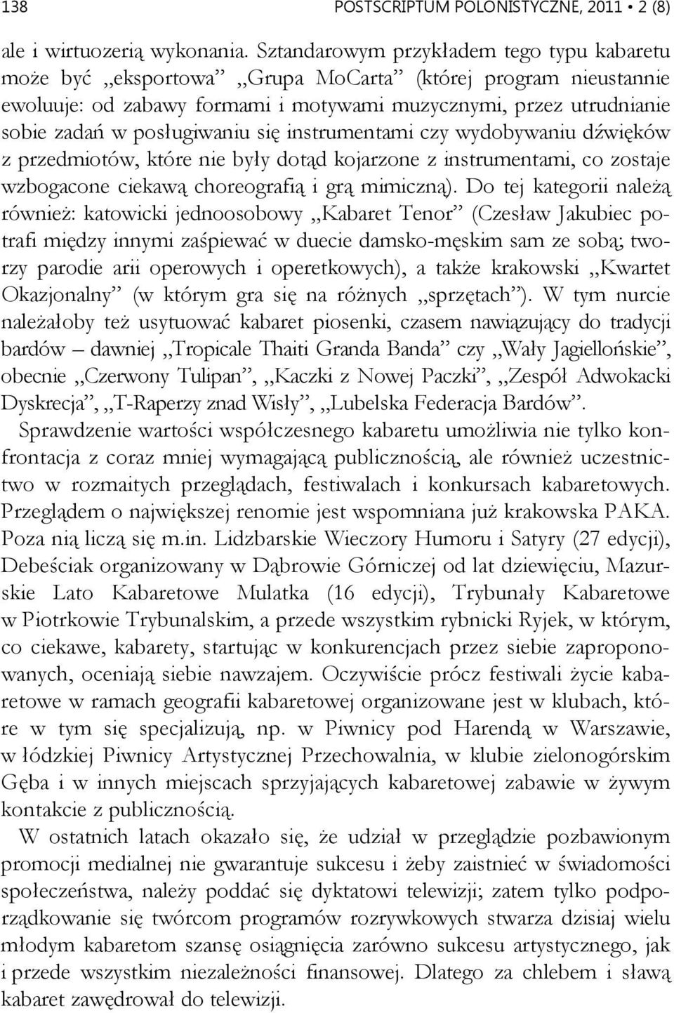 posługiwaniu się instrumentami czy wydobywaniu dźwięków z przedmiotów, które nie były dotąd kojarzone z instrumentami, co zostaje wzbogacone ciekawą choreografią i grą mimiczną).