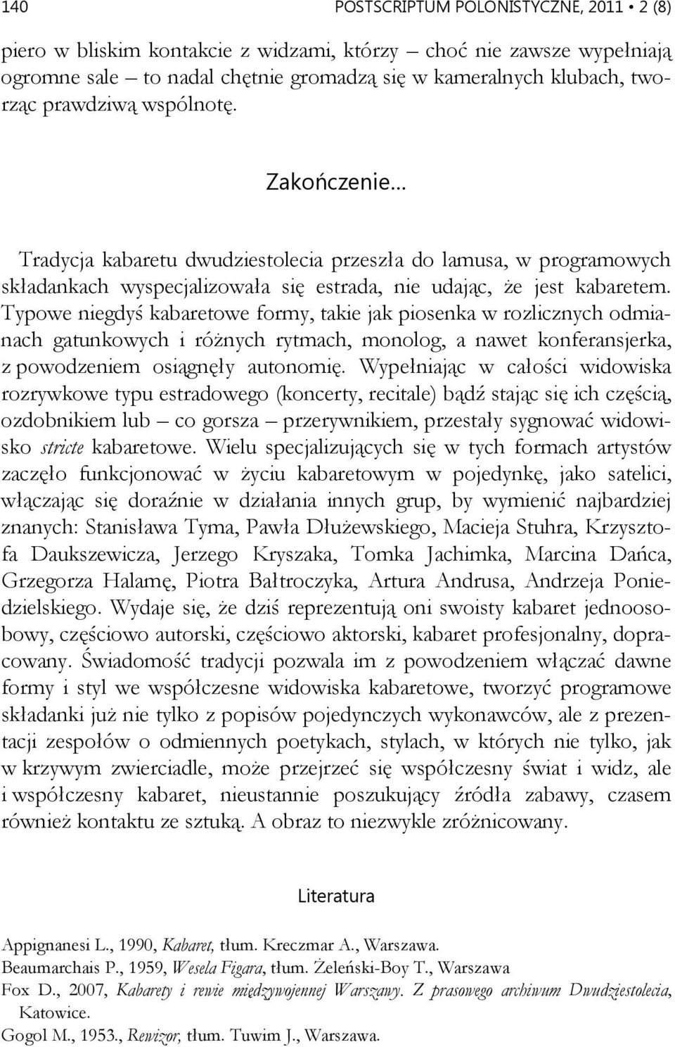 Typowe niegdyś kabaretowe formy, takie jak piosenka w rozlicznych odmianach gatunkowych i różnych rytmach, monolog, a nawet konferansjerka, z powodzeniem osiągnęły autonomię.