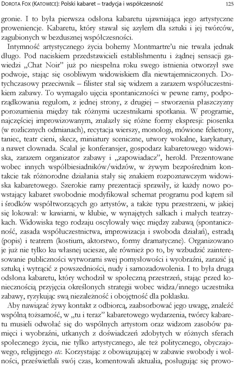 Pod naciskiem przedstawicieli establishmentu i żądnej sensacji gawiedzi Chat Noir już po niespełna roku swego istnienia otworzył swe podwoje, stając się osobliwym widowiskiem dla niewtajemniczonych.