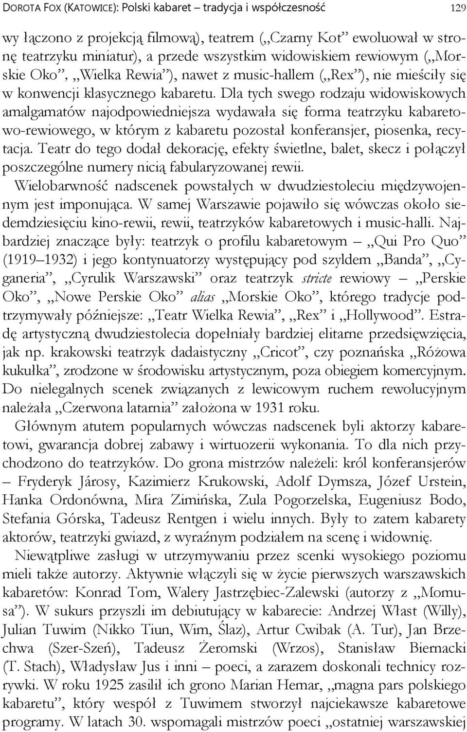 Dla tych swego rodzaju widowiskowych amalgamatów najodpowiedniejsza wydawała się forma teatrzyku kabaretowo-rewiowego, w którym z kabaretu pozostał konferansjer, piosenka, recytacja.