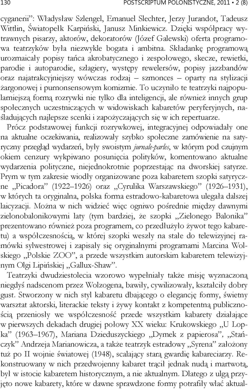 Składankę programową urozmaicały popisy tańca akrobatycznego i zespołowego, skecze, rewietki, parodie i autoparodie, szlagiery, występy rewelersów, popisy jazzbandów oraz najatrakcyjniejszy wówczas