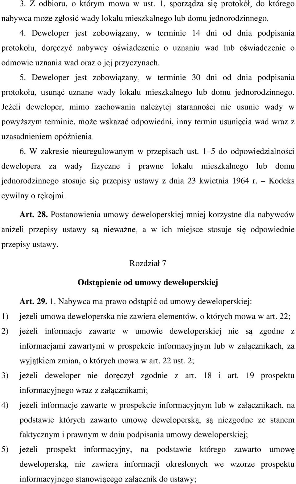 Deweloper jest zobowiązany, w terminie 30 dni od dnia podpisania protokołu, usunąć uznane wady lokalu mieszkalnego lub domu jednorodzinnego.