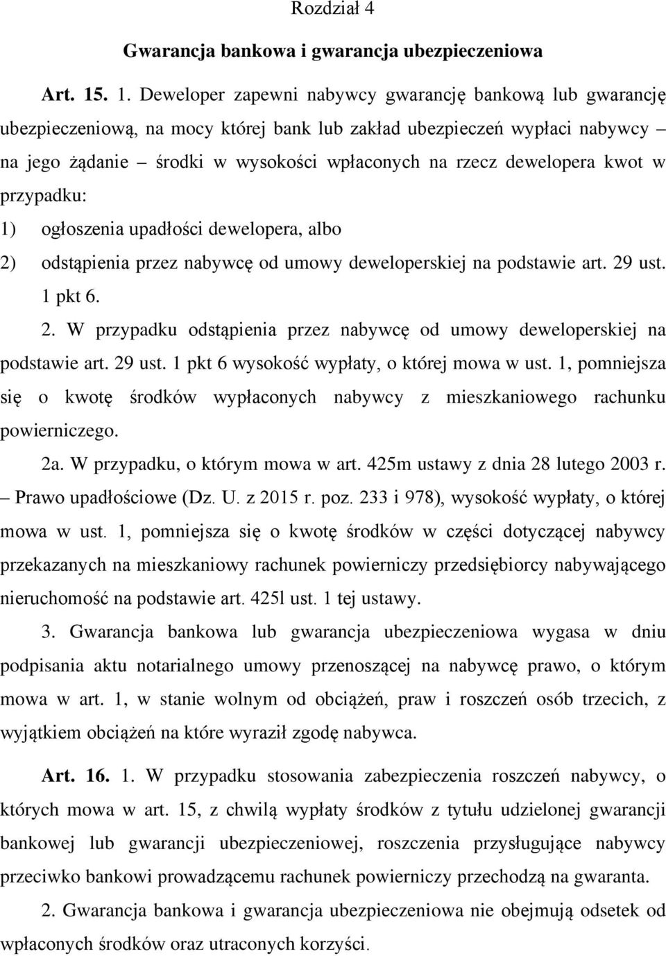 dewelopera kwot w przypadku: 1) ogłoszenia upadłości dewelopera, albo 2) odstąpienia przez nabywcę od umowy deweloperskiej na podstawie art. 29 ust. 1 pkt 6. 2. W przypadku odstąpienia przez nabywcę od umowy deweloperskiej na podstawie art.