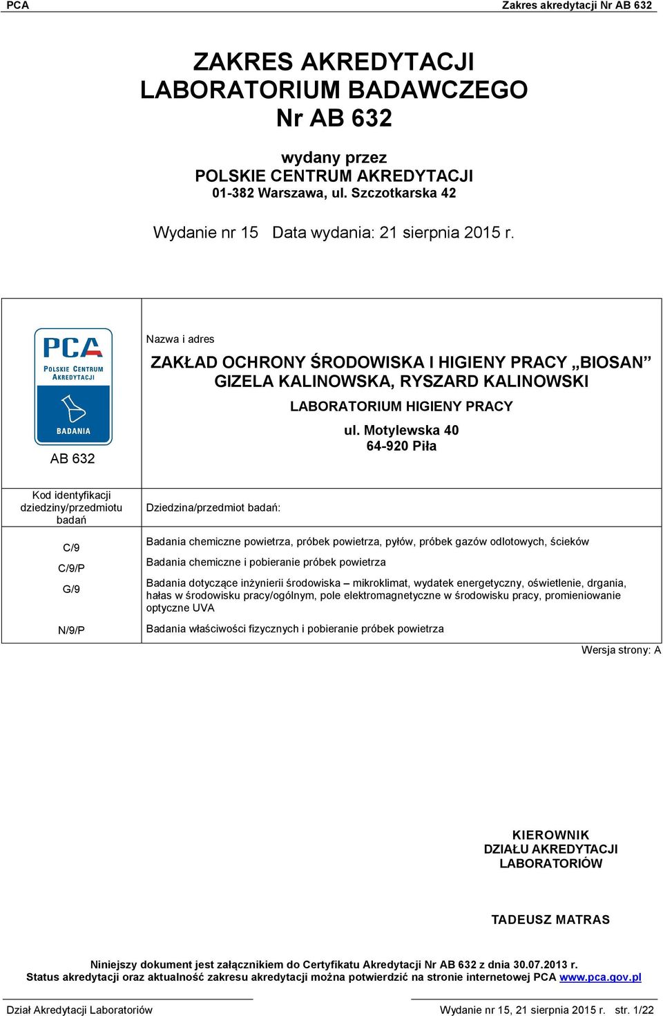 Motylewska 40 64-920 Piła Kod identyfikacji dziedziny/przedmiotu badań C/9 C/9/P G/9 N/9/P Dziedzina/przedmiot badań: Badania chemiczne powietrza, próbek powietrza, pyłów, próbek gazów odlotowych,