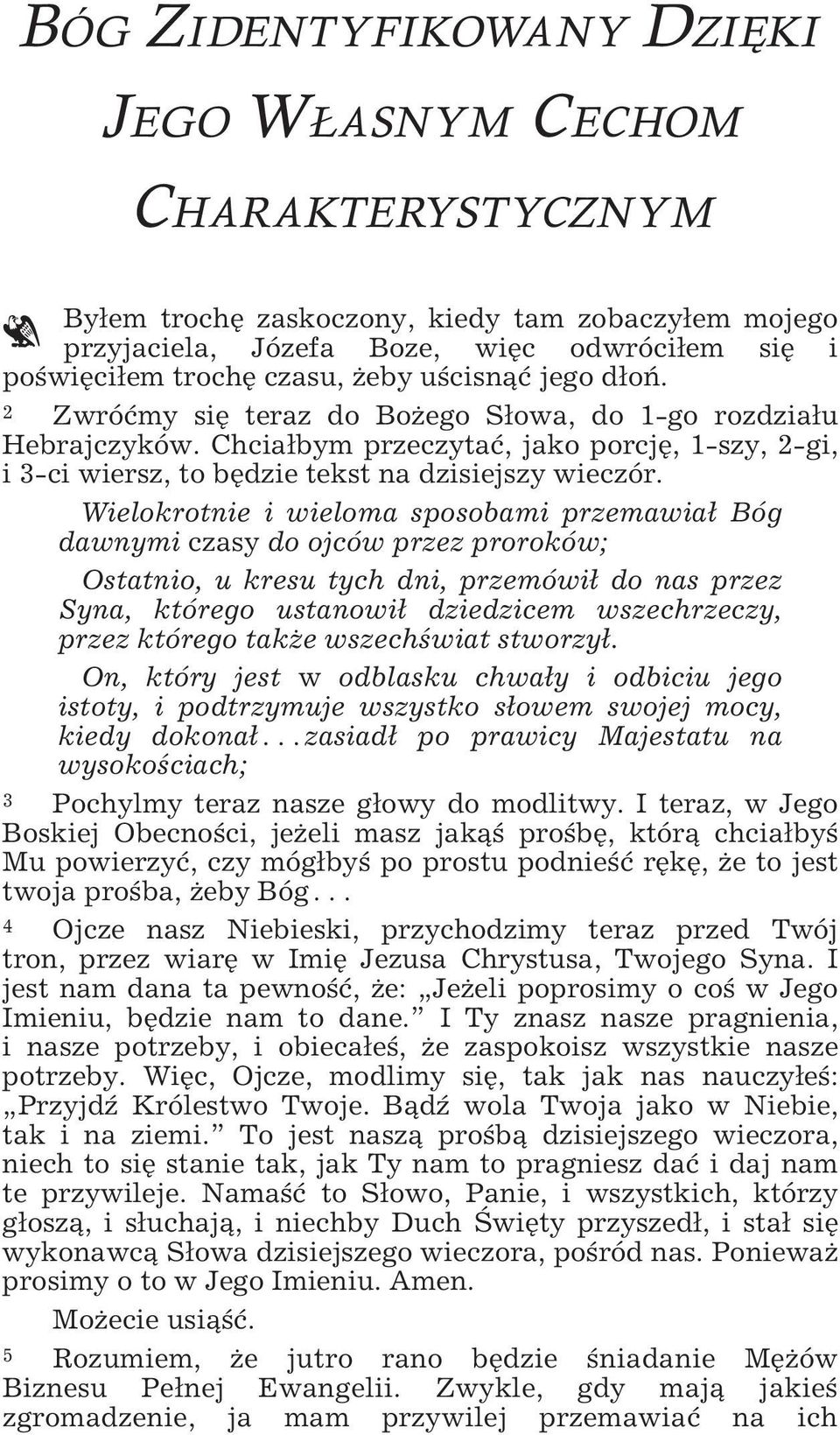 Wielokrotnie i wieloma sposobami przemawiał Bóg dawnymi czasy do ojców przez proroków; Ostatnio, u kresu tych dni, przemówił do nas przez Syna, którego ustanowił dziedzicem wszechrzeczy, przez