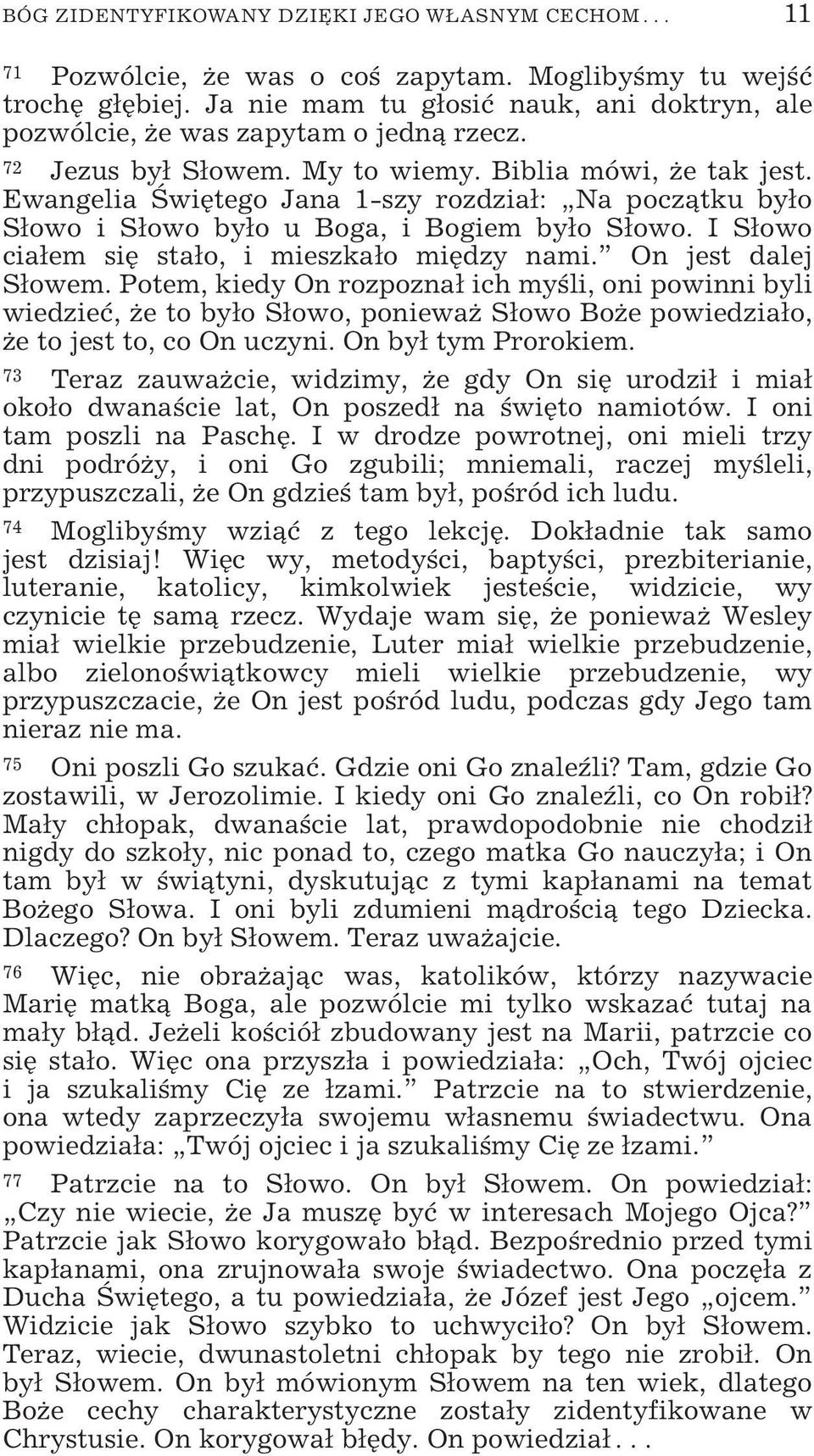 Ewangelia Świętego Jana 1-szy rozdział: Na początku było Słowo i Słowo było u Boga, i Bogiem było Słowo. I Słowo ciałem się stało, i mieszkało między nami. On jest dalej Słowem.