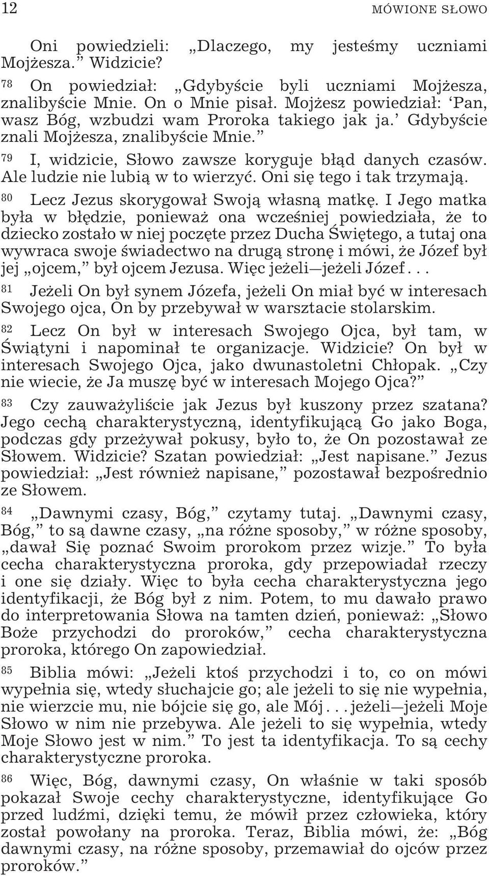 Ale ludzie nie lubią w to wierzyć. Oni się tego i tak trzymają. 80 Lecz Jezus skorygował Swoją własną matkę.
