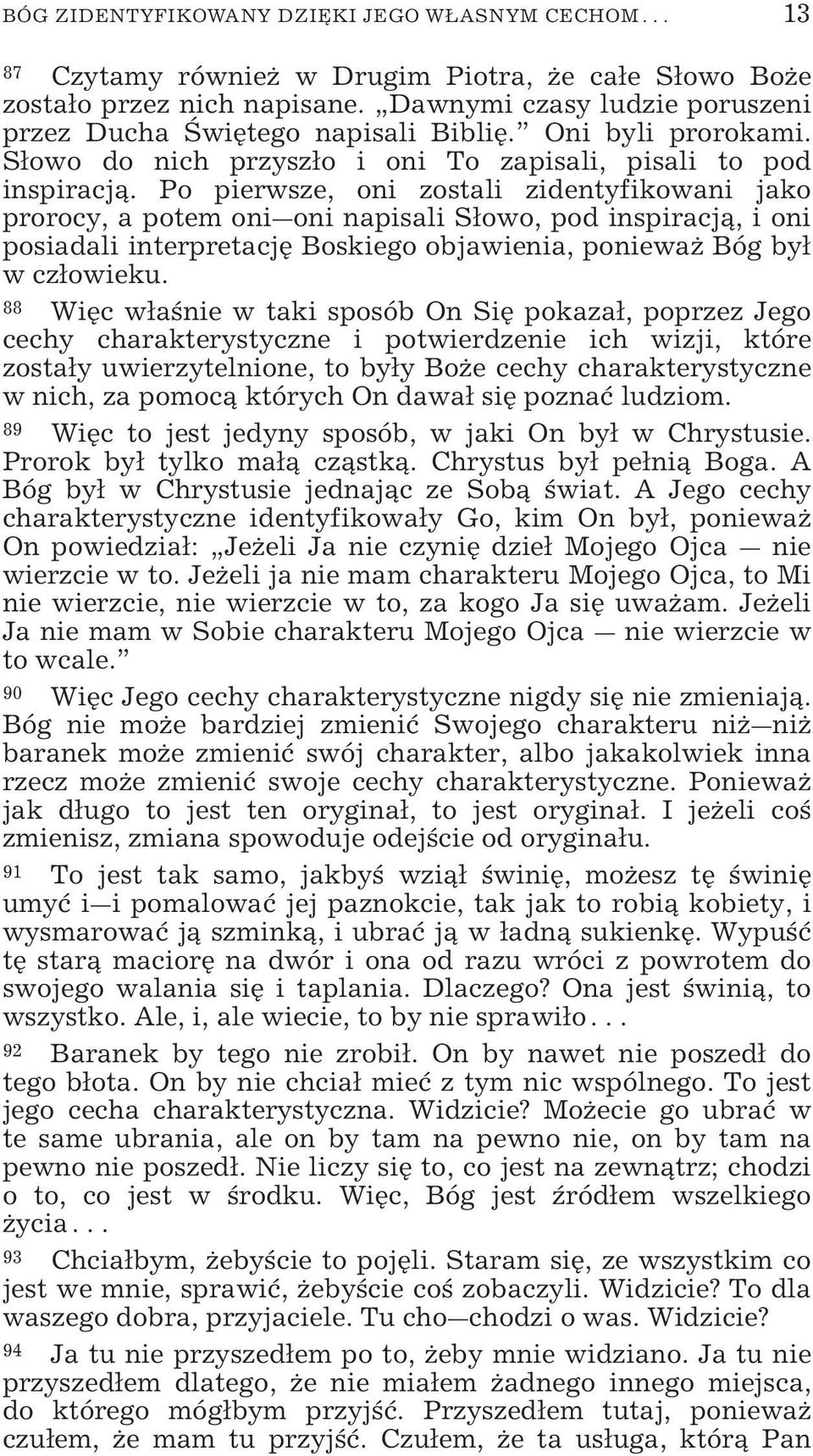 Po pierwsze, oni zostali zidentyfikowani jako prorocy, a potem oni oni napisali Słowo, pod inspiracją, i oni posiadali interpretację Boskiego objawienia, ponieważ Bóg był w człowieku.
