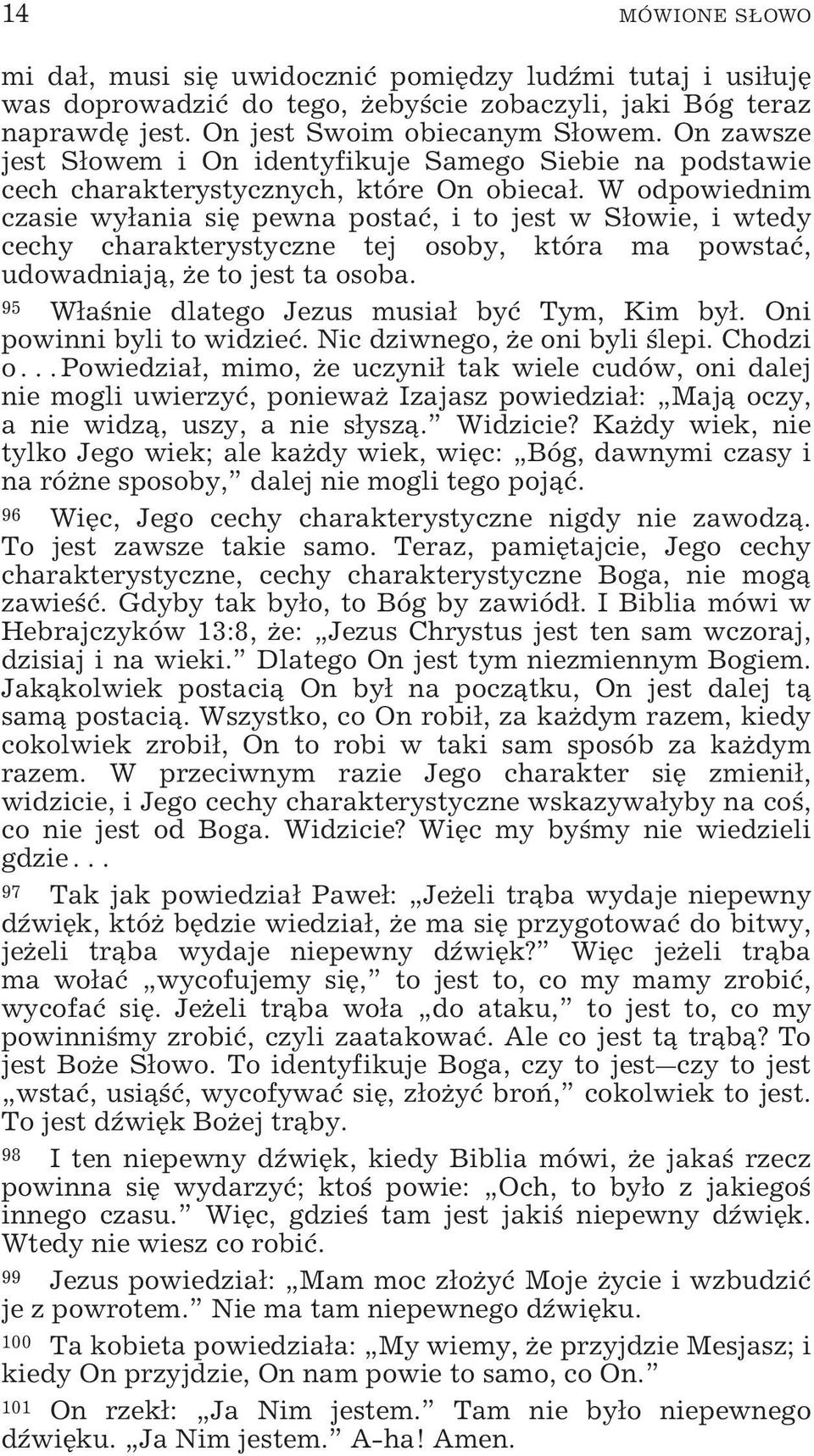 W odpowiednim czasie wyłania się pewna postać, i to jest w Słowie, i wtedy cechy charakterystyczne tej osoby, która ma powstać, udowadniają, że to jest ta osoba.