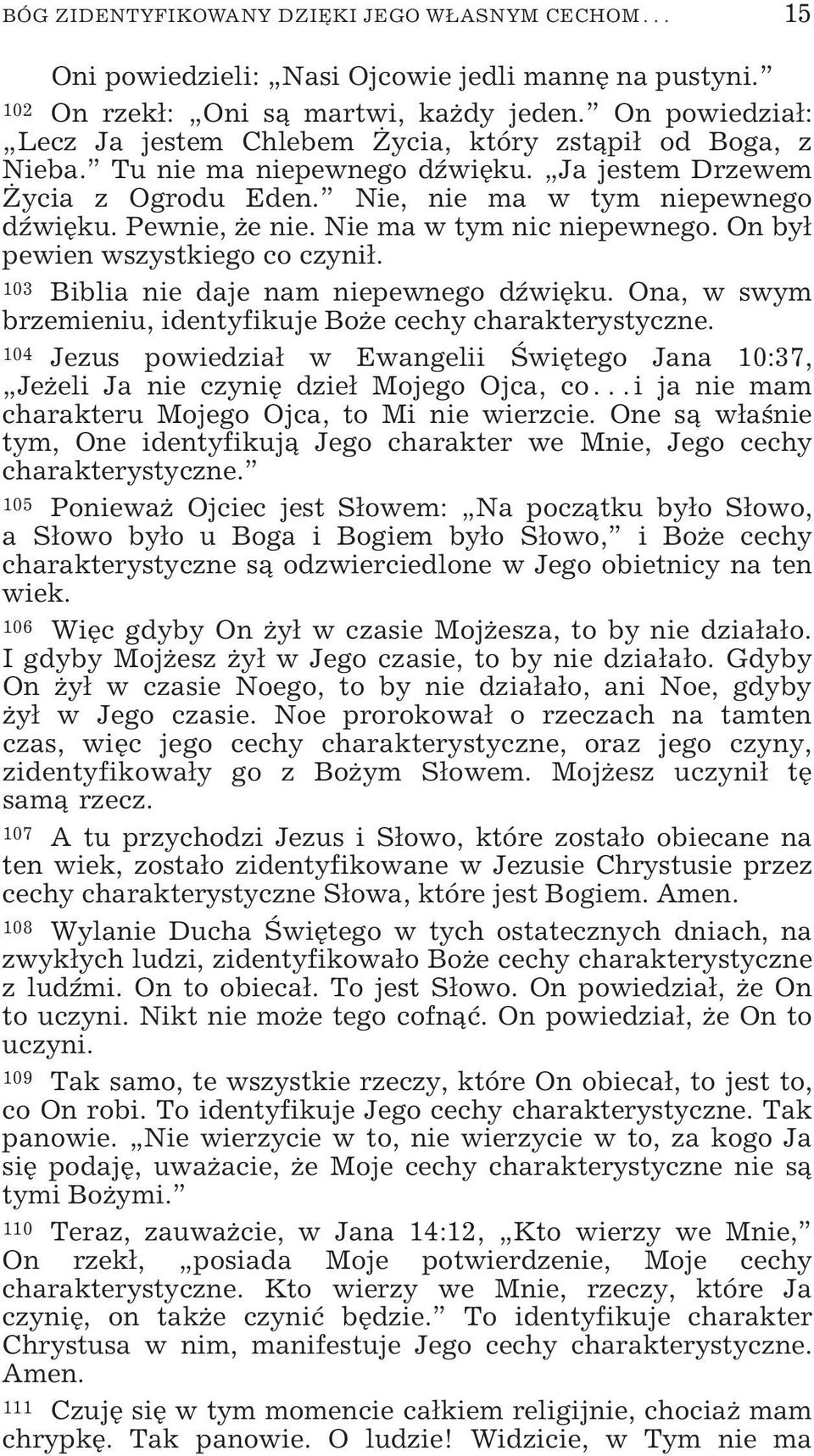 Nie ma w tym nic niepewnego. On był pewien wszystkiego co czynił. 103 Biblia nie daje nam niepewnego dźwięku. Ona, w swym brzemieniu, identyfikuje Boże cechy charakterystyczne.
