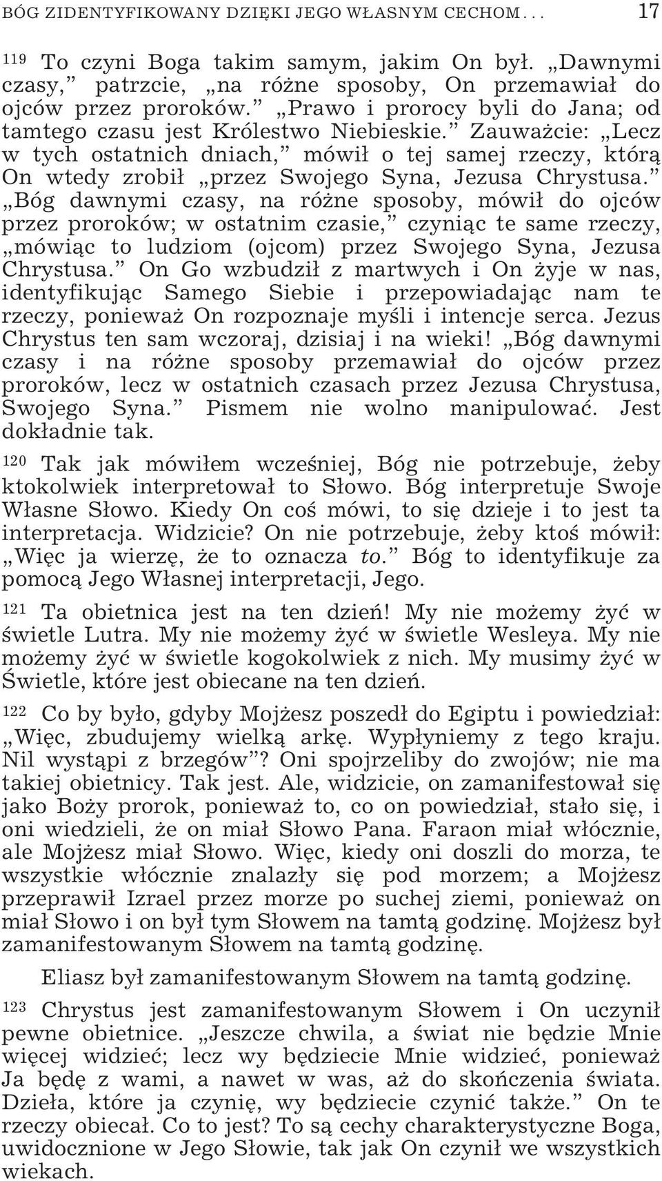 Bóg dawnymi czasy, na różne sposoby, mówił do ojców przez proroków; w ostatnim czasie, czyniąc te same rzeczy, mówiąc to ludziom (ojcom) przez Swojego Syna, Jezusa Chrystusa.