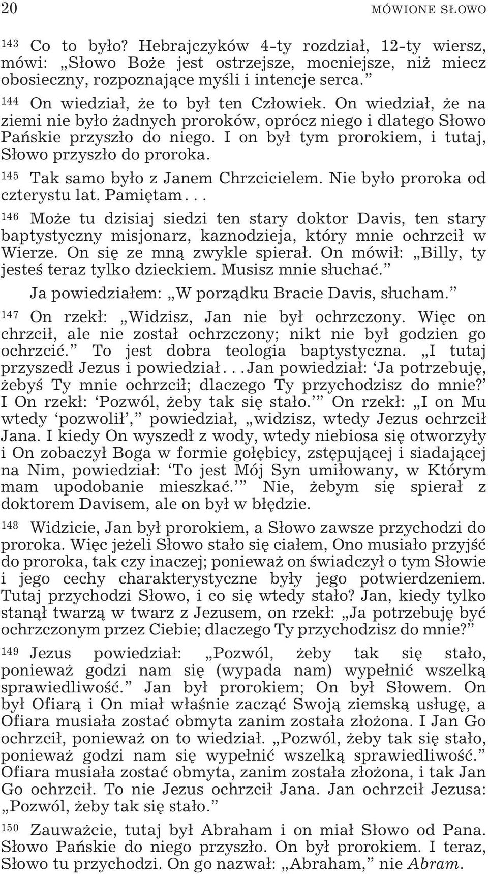 I on był tym prorokiem, i tutaj, Słowo przyszło do proroka. 145 Tak samo było z Janem Chrzcicielem. Nie było proroka od czterystu lat.