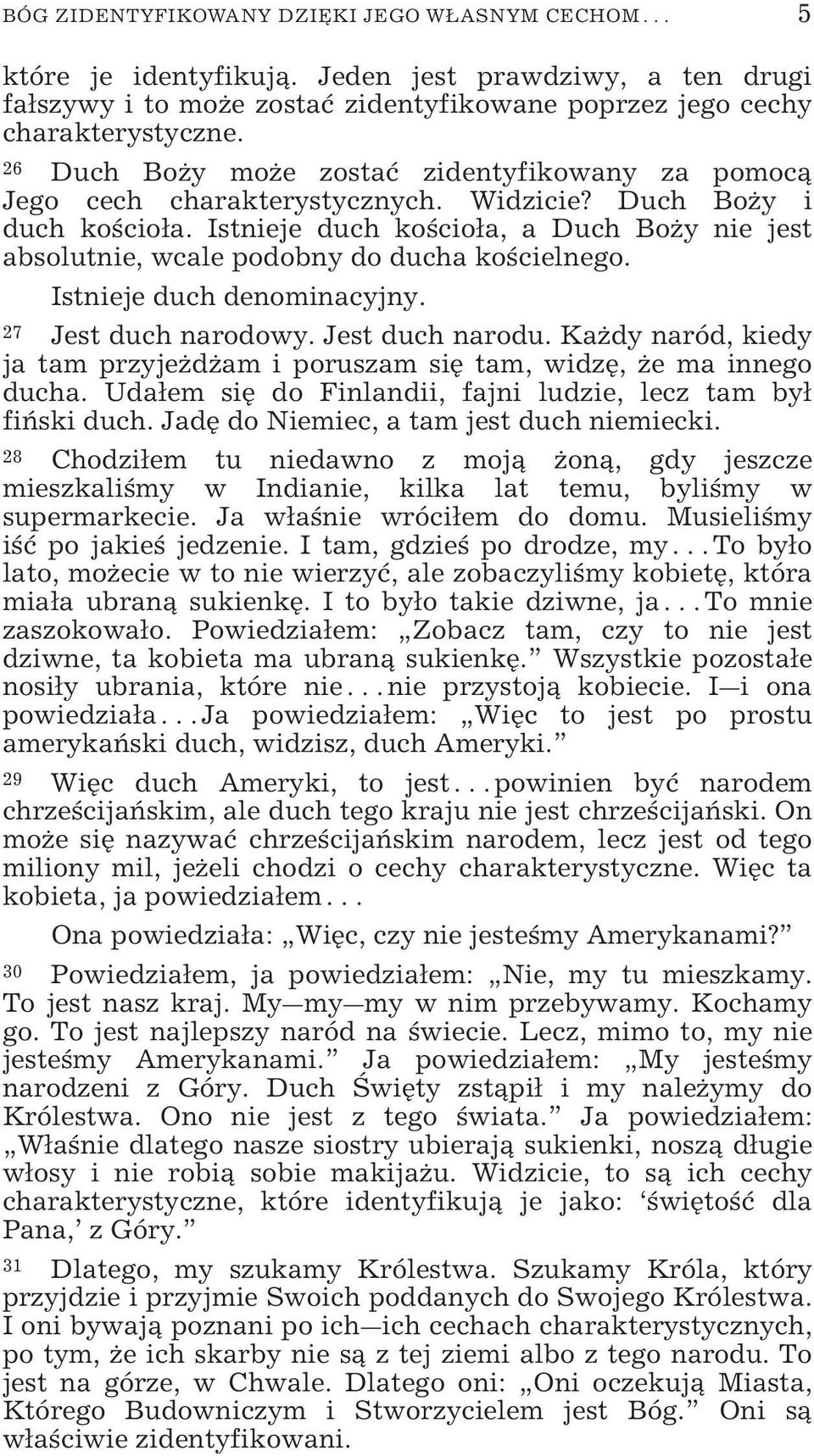 Istnieje duch kościoła, a Duch Boży nie jest absolutnie, wcale podobny do ducha kościelnego. Istnieje duch denominacyjny. 27 Jest duch narodowy. Jest duch narodu.