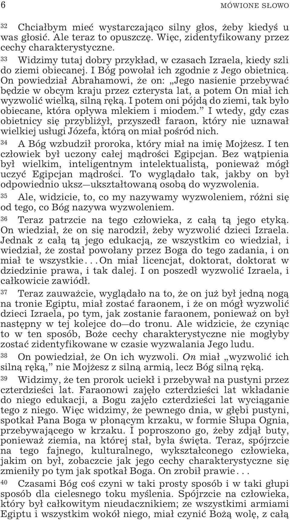 On powiedział Abrahamowi, że on: Jego nasienie przebywać będzie w obcym kraju przez czterysta lat, a potem On miał ich wyzwolić wielką, silną ręką.