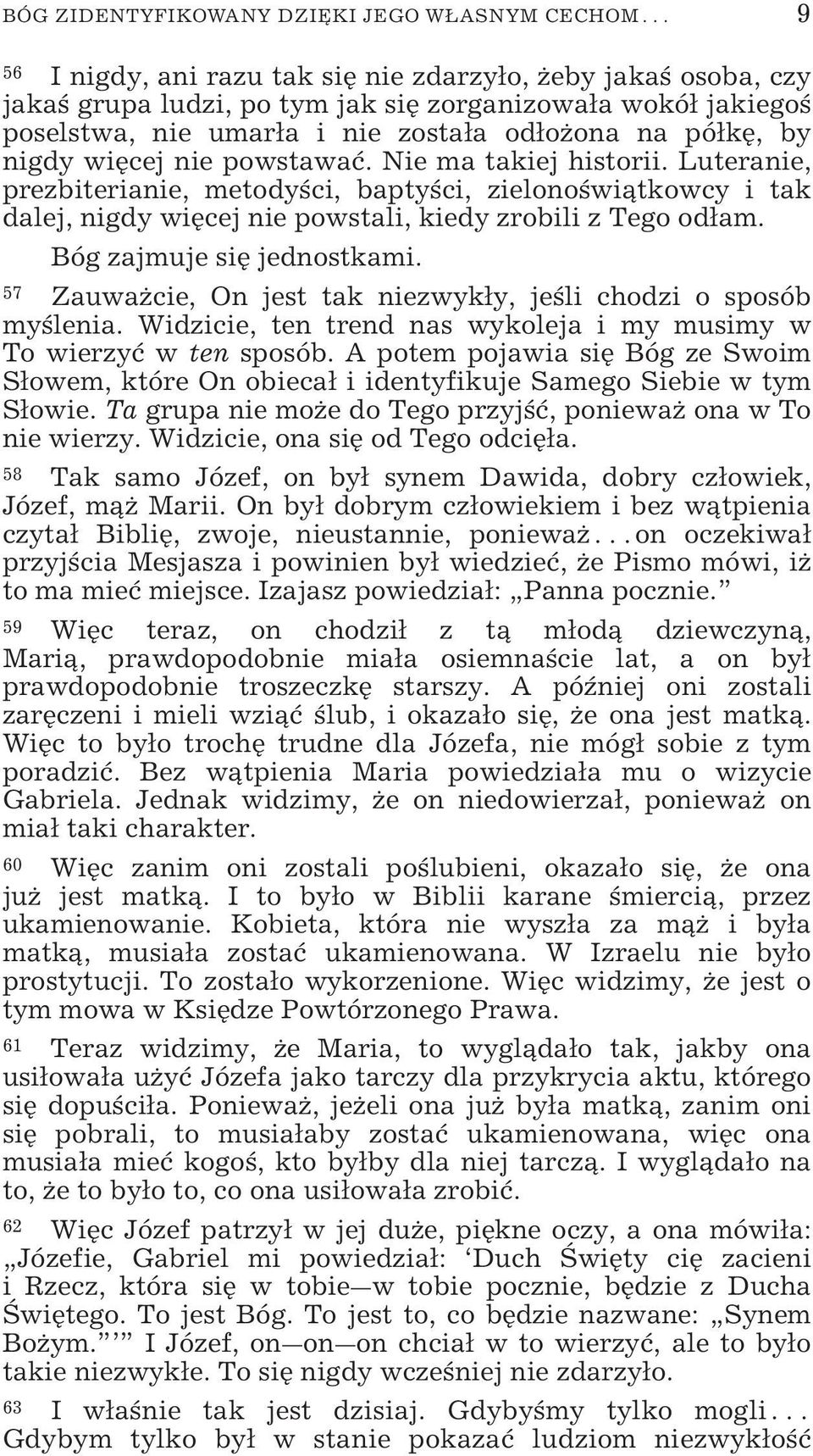 Luteranie, prezbiterianie, metodyści, baptyści, zielonoświątkowcy i tak dalej, nigdy więcej nie powstali, kiedy zrobili z Tego odłam. Bóg zajmuje się jednostkami.