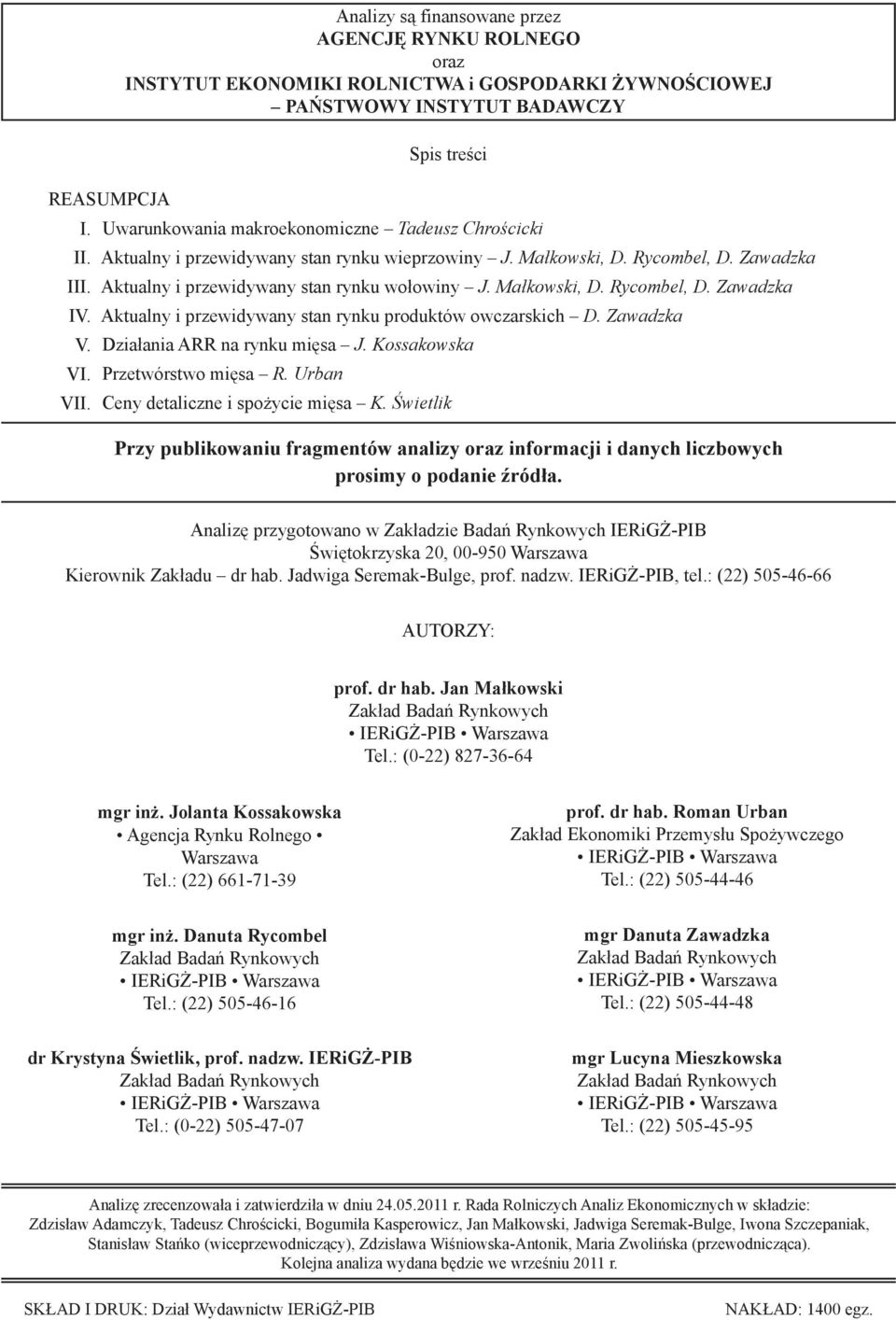 Chrościcki Aktualny i przewidywany stan rynku wieprzowiny J. Małkowski, D. Rycombel, D. Zawadzka Aktualny i przewidywany stan rynku wołowiny J. Małkowski, D. Rycombel, D. Zawadzka Aktualny i przewidywany stan rynku produktów owczarskich D.