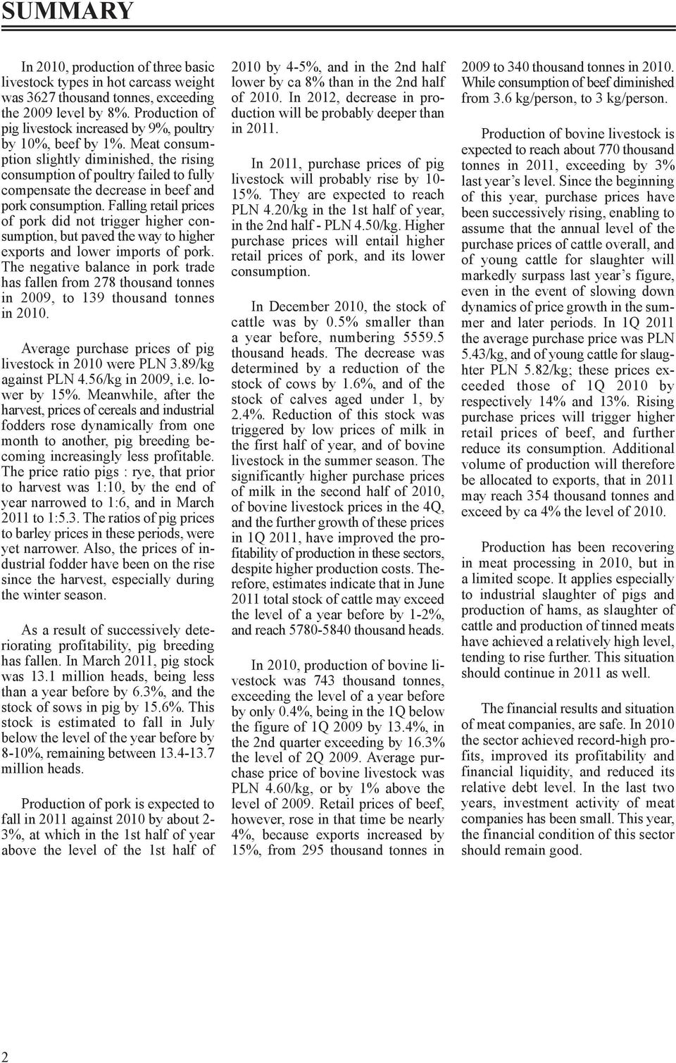 Meat consumption slightly diminished, the rising consumption of poultry failed to fully compensate the decrease in beef and pork consumption.