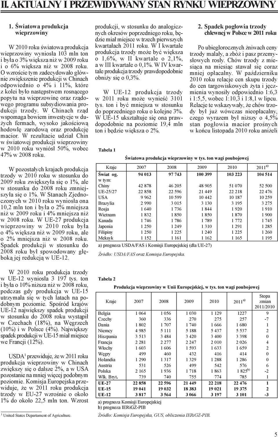 O wzroście tym zadecydowało głównie zwiększenie produkcji w Chinach odpowiednio o 4% i 11%, które z kolei było następstwem rosnącego popytu na wieprzowinę oraz rządowego programu subsydiowania