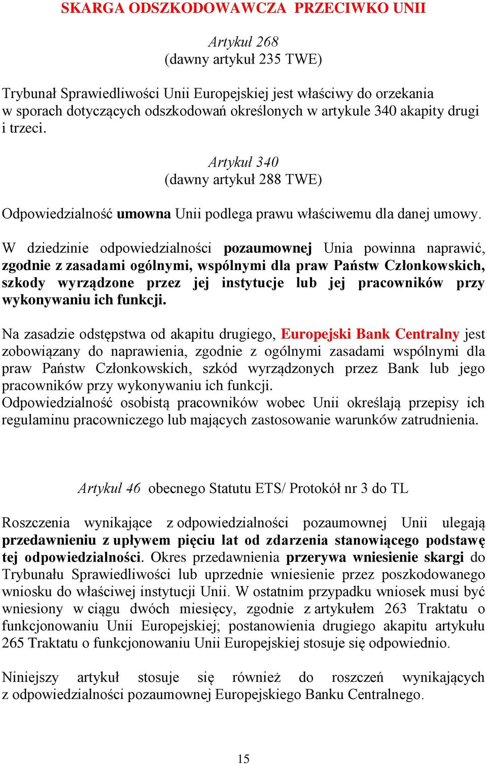 W dziedzinie odpowiedzialności pozaumownej Unia powinna naprawić, zgodnie z zasadami ogólnymi, wspólnymi dla praw Państw Członkowskich, szkody wyrządzone przez jej instytucje lub jej pracowników przy