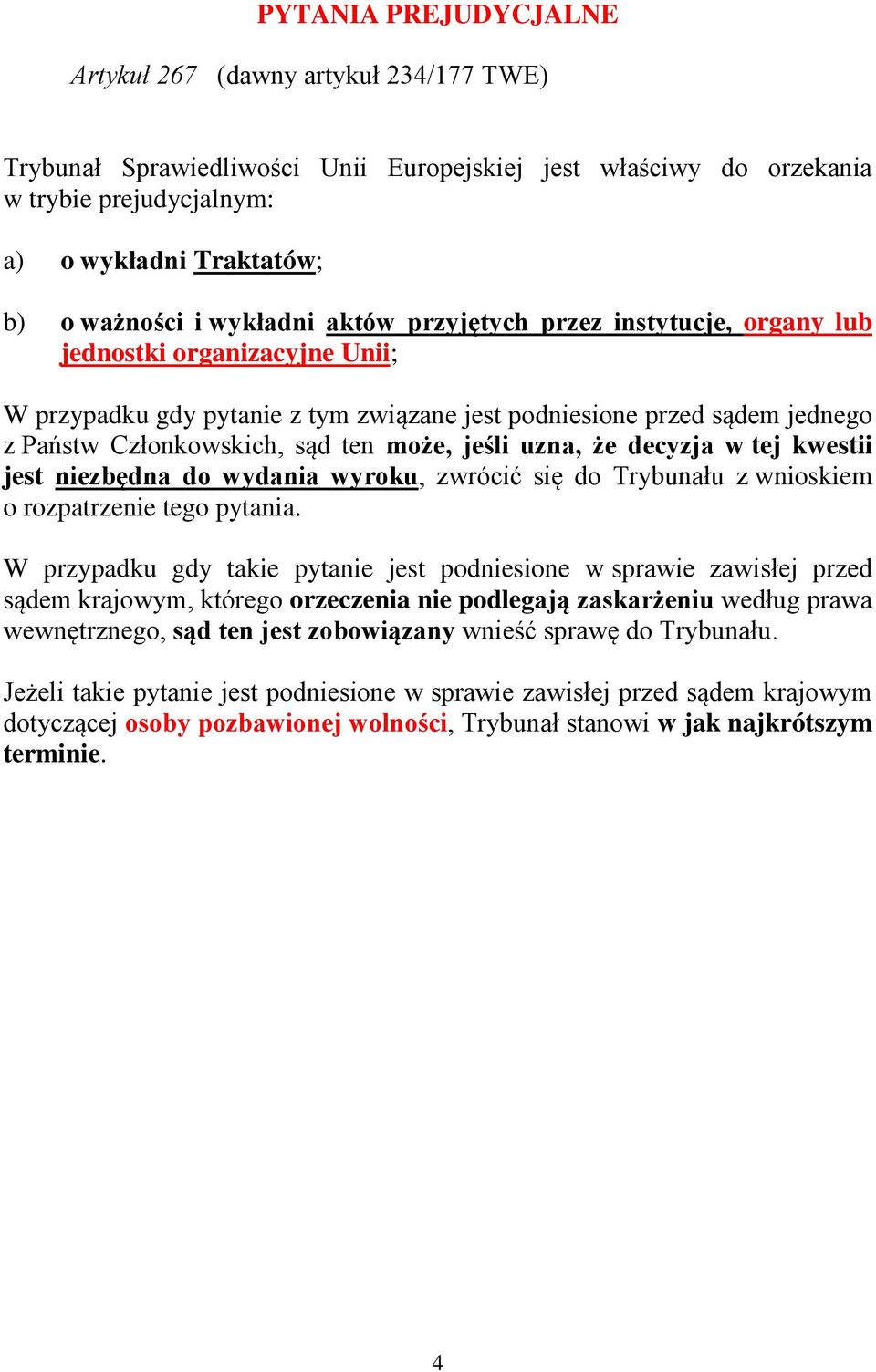 jeśli uzna, że decyzja w tej kwestii jest niezbędna do wydania wyroku, zwrócić się do Trybunału z wnioskiem o rozpatrzenie tego pytania.