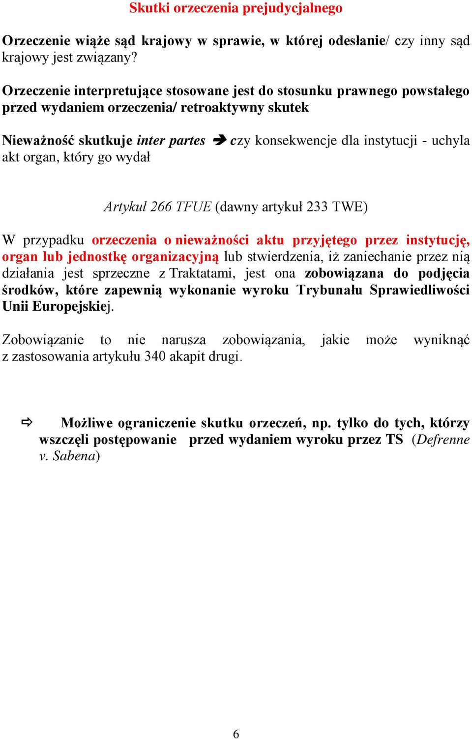 organ, który go wydał Artykuł 266 TFUE (dawny artykuł 233 TWE) W przypadku orzeczenia o nieważności aktu przyjętego przez instytucję, organ lub jednostkę organizacyjną lub stwierdzenia, iż