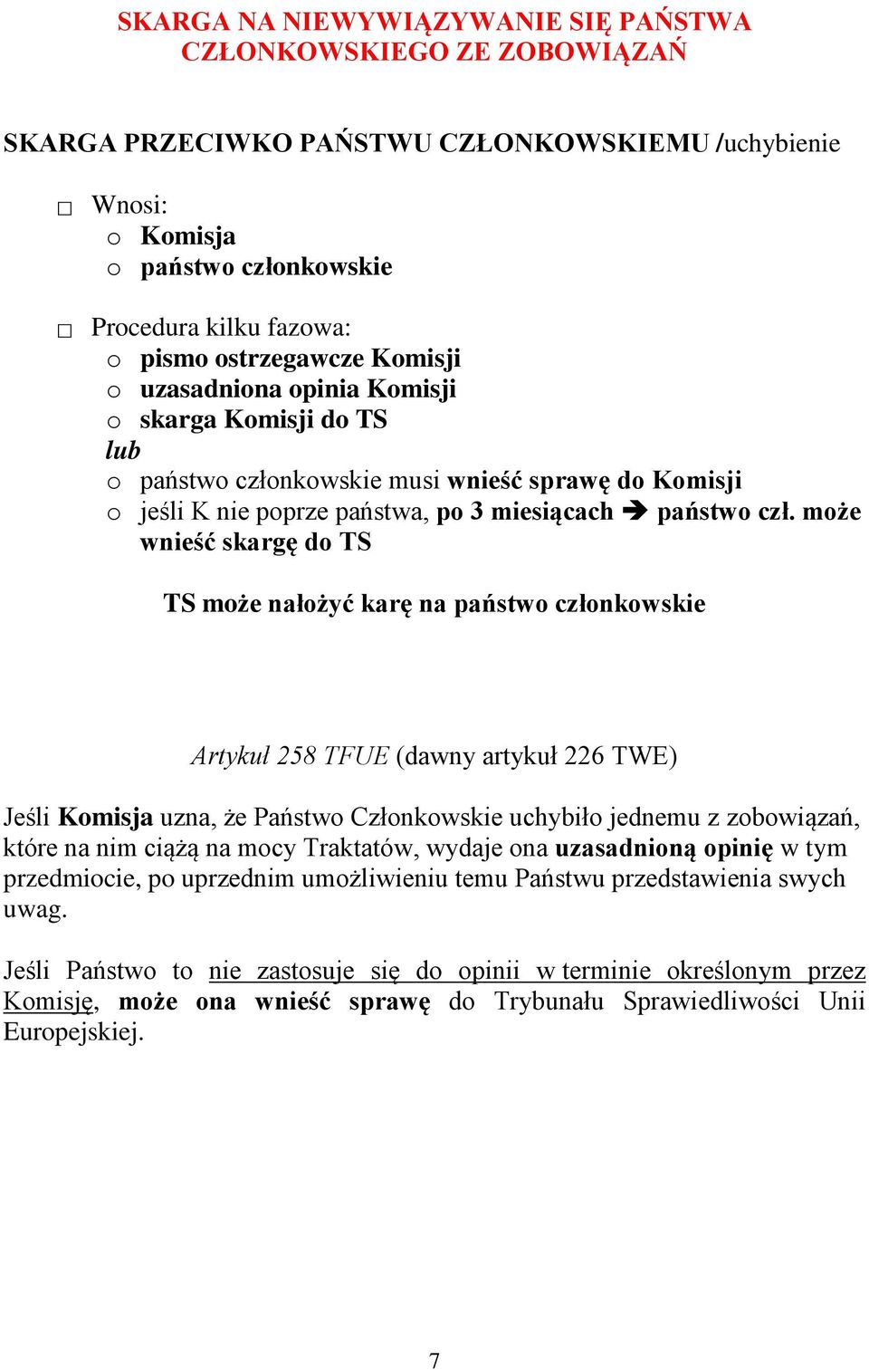 może wnieść skargę do TS TS może nałożyć karę na państwo członkowskie Artykuł 258 TFUE (dawny artykuł 226 TWE) Jeśli Komisja uzna, że Państwo Członkowskie uchybiło jednemu z zobowiązań, które na nim