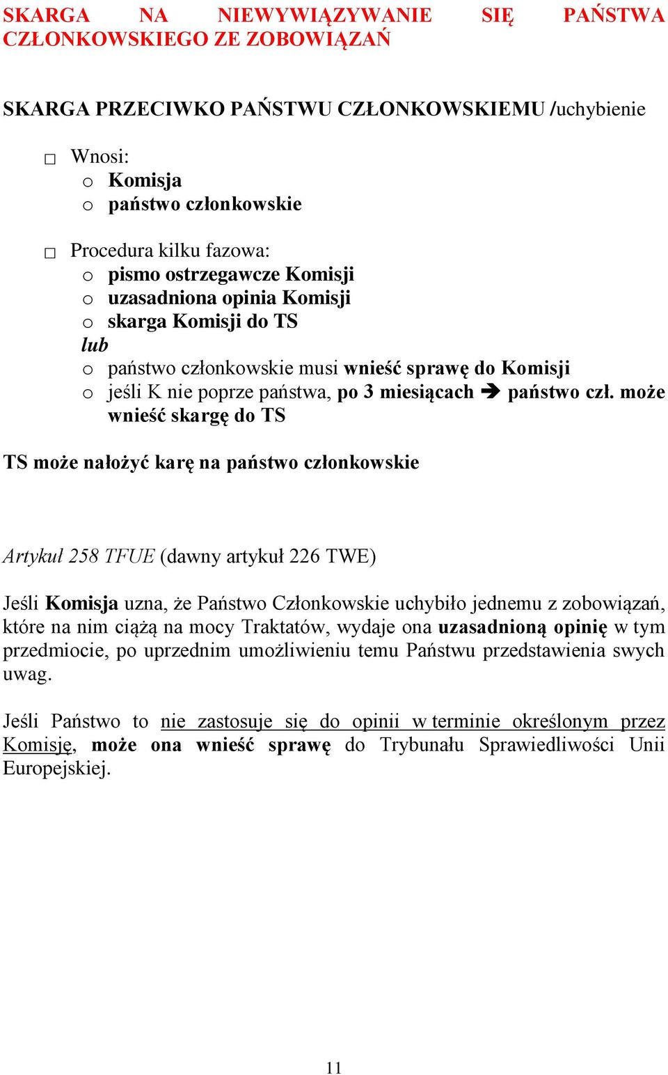 może wnieść skargę do TS TS może nałożyć karę na państwo członkowskie Artykuł 258 TFUE (dawny artykuł 226 TWE) Jeśli Komisja uzna, że Państwo Członkowskie uchybiło jednemu z zobowiązań, które na nim