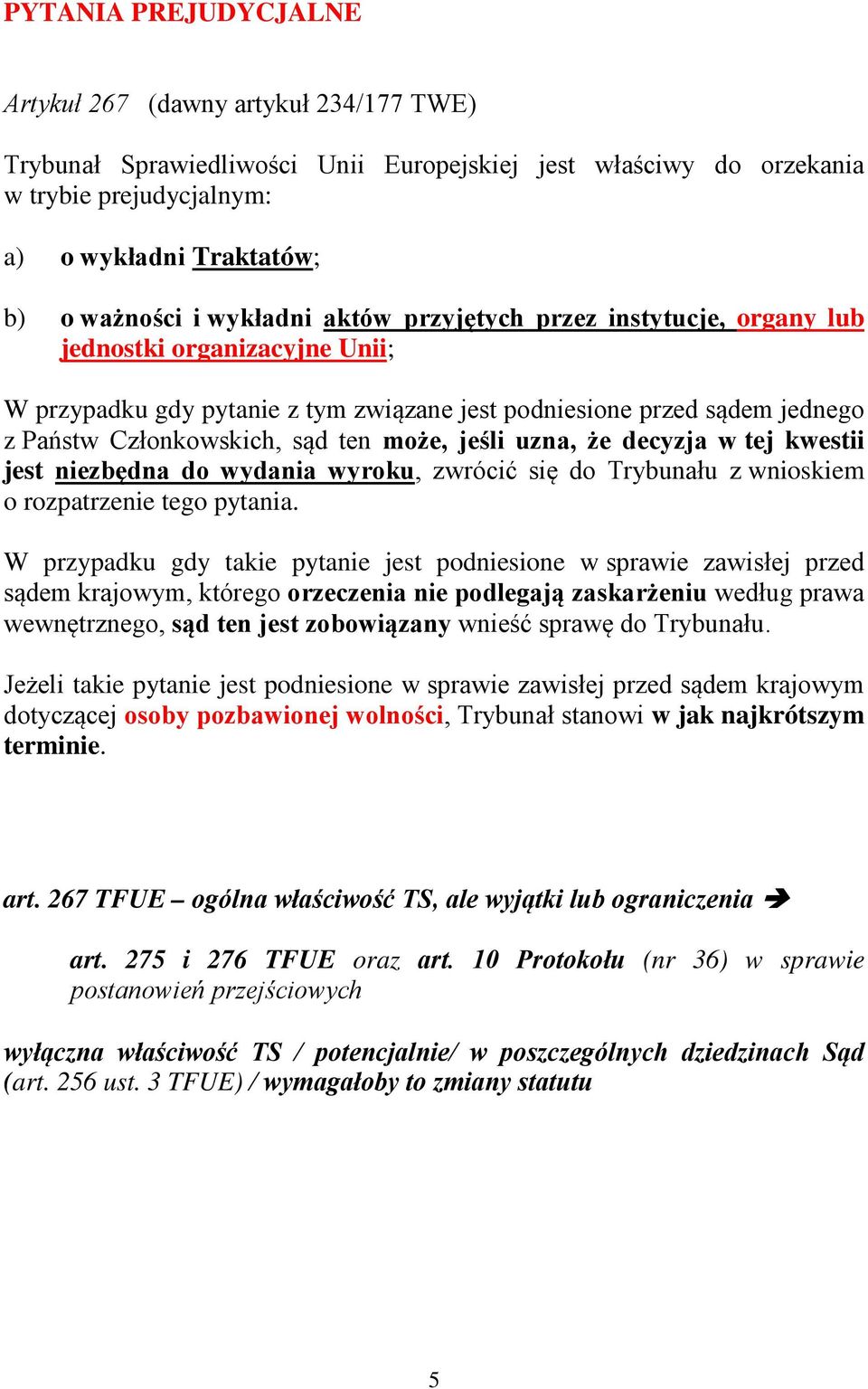 jeśli uzna, że decyzja w tej kwestii jest niezbędna do wydania wyroku, zwrócić się do Trybunału z wnioskiem o rozpatrzenie tego pytania.