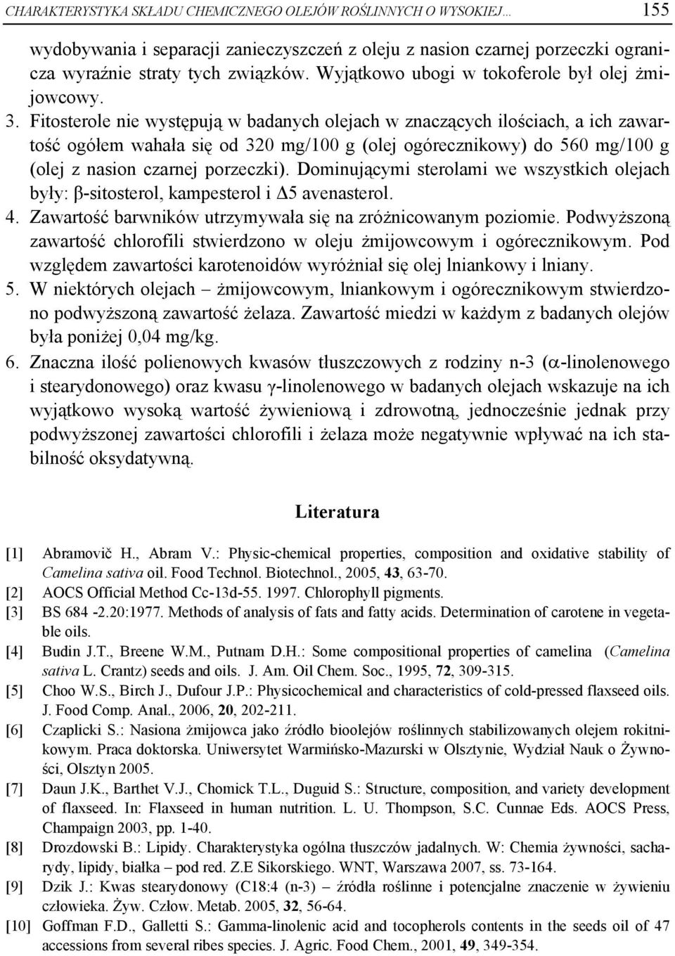 Fitosterole nie występują w badanych olejach w znaczących ilościach, a ich zawartość ogółem wahała się od 320 mg/100 g (olej ogórecznikowy) do 560 mg/100 g (olej z nasion czarnej porzeczki).