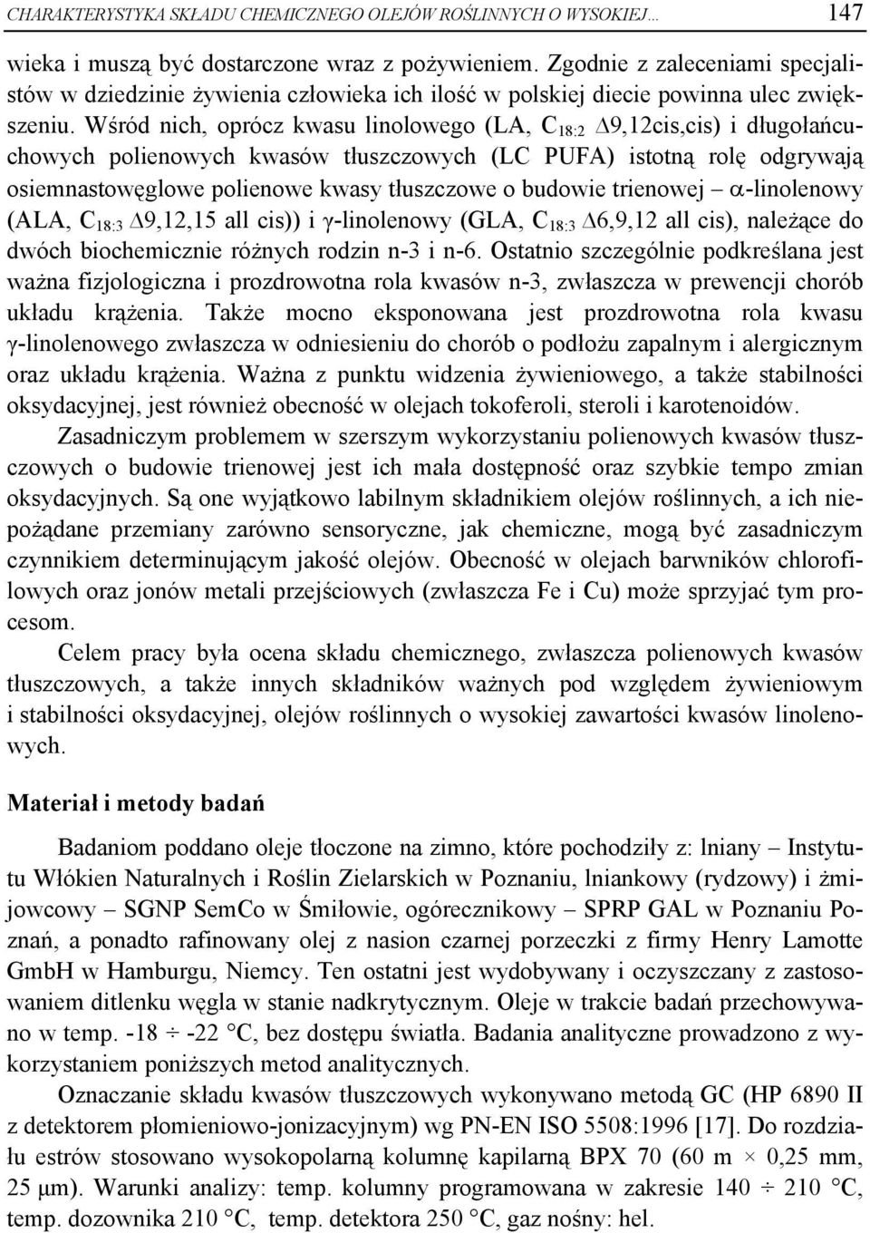 Wśród nich, oprócz kwasu linolowego (LA, C 18:2 9,12cis,cis) i długołańcuchowych polienowych kwasów tłuszczowych (LC PUFA) istotną rolę odgrywają osiemnastowęglowe polienowe kwasy tłuszczowe o