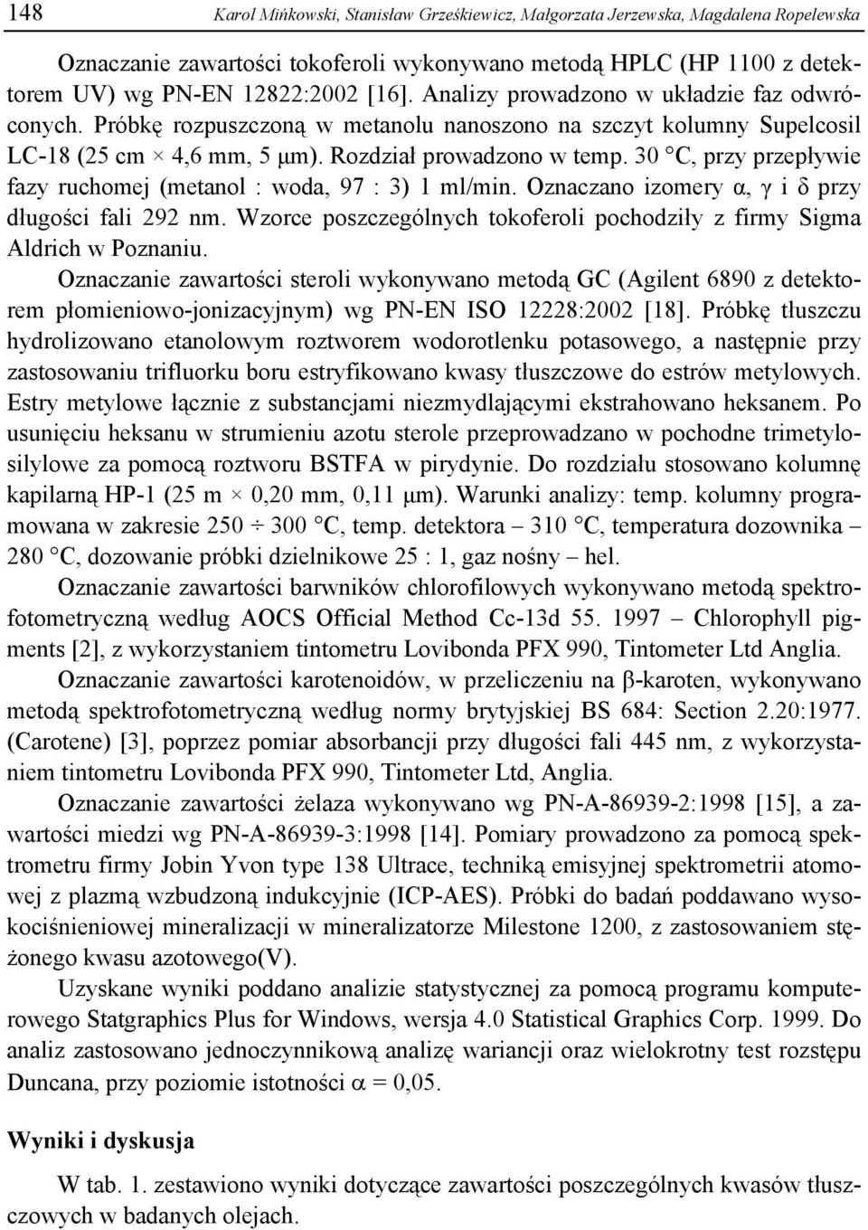 30 C, przy przepływie fazy ruchomej (metanol : woda, 97 : 3) 1 ml/min. Oznaczano izomery α, γ i δ przy długości fali 292 nm.