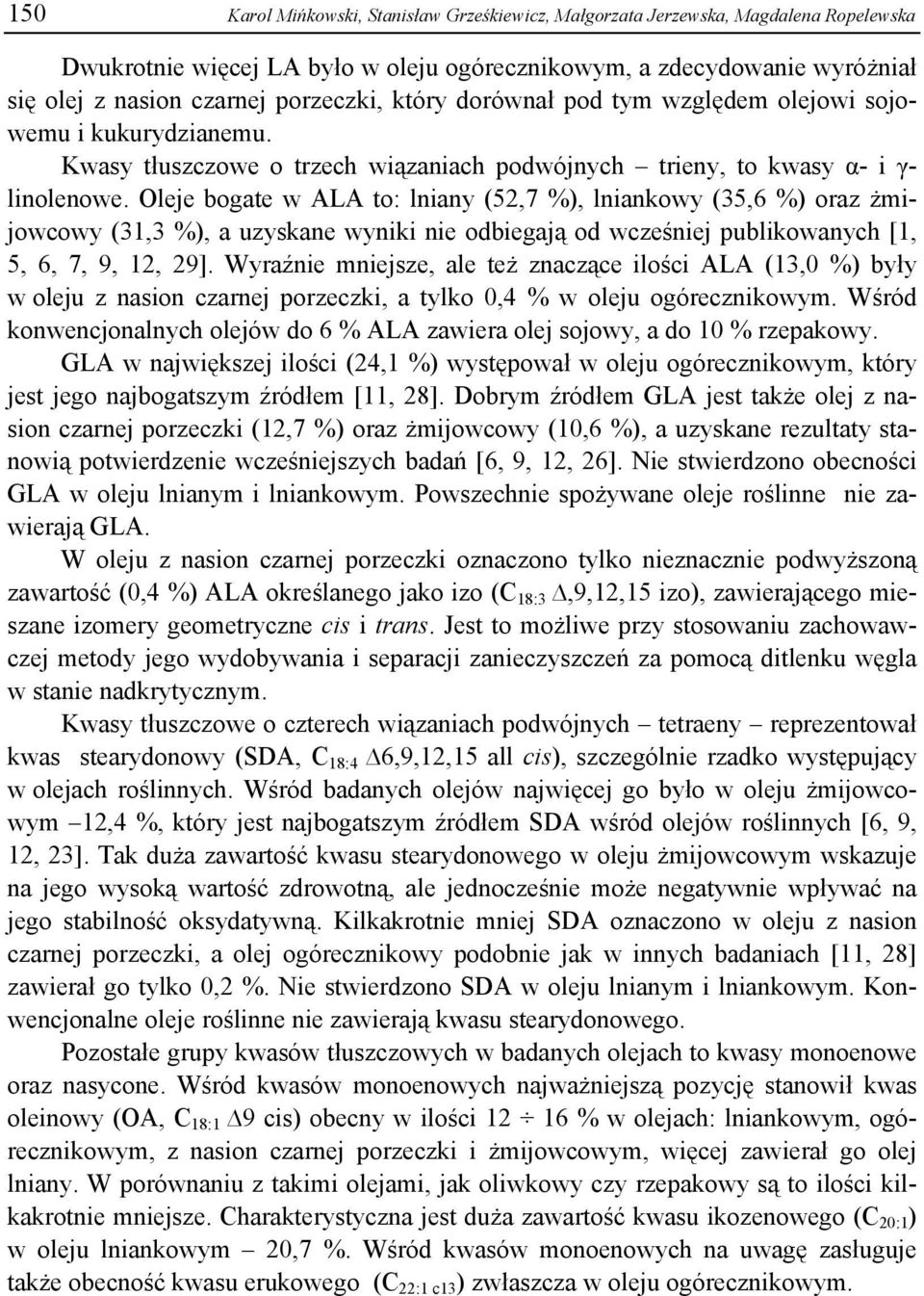 Oleje bogate w ALA to: lniany (52,7 %), lniankowy (35,6 %) oraz żmijowcowy (31,3 %), a uzyskane wyniki nie odbiegają od wcześniej publikowanych [1, 5, 6, 7, 9, 12, 29].