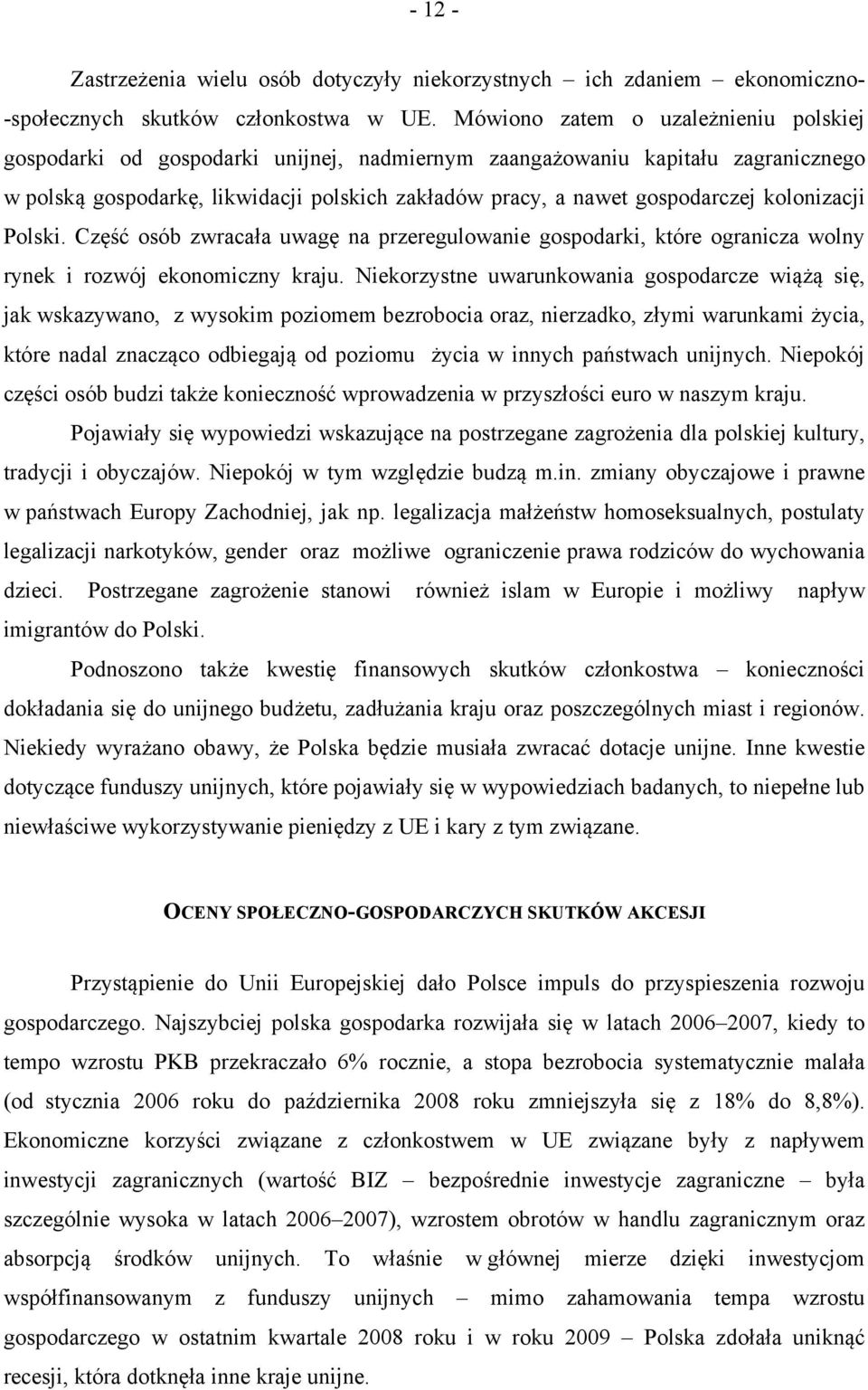 kolonizacji Polski. Część osób zwracała uwagę na przeregulowanie gospodarki, które ogranicza wolny rynek i rozwój ekonomiczny kraju.