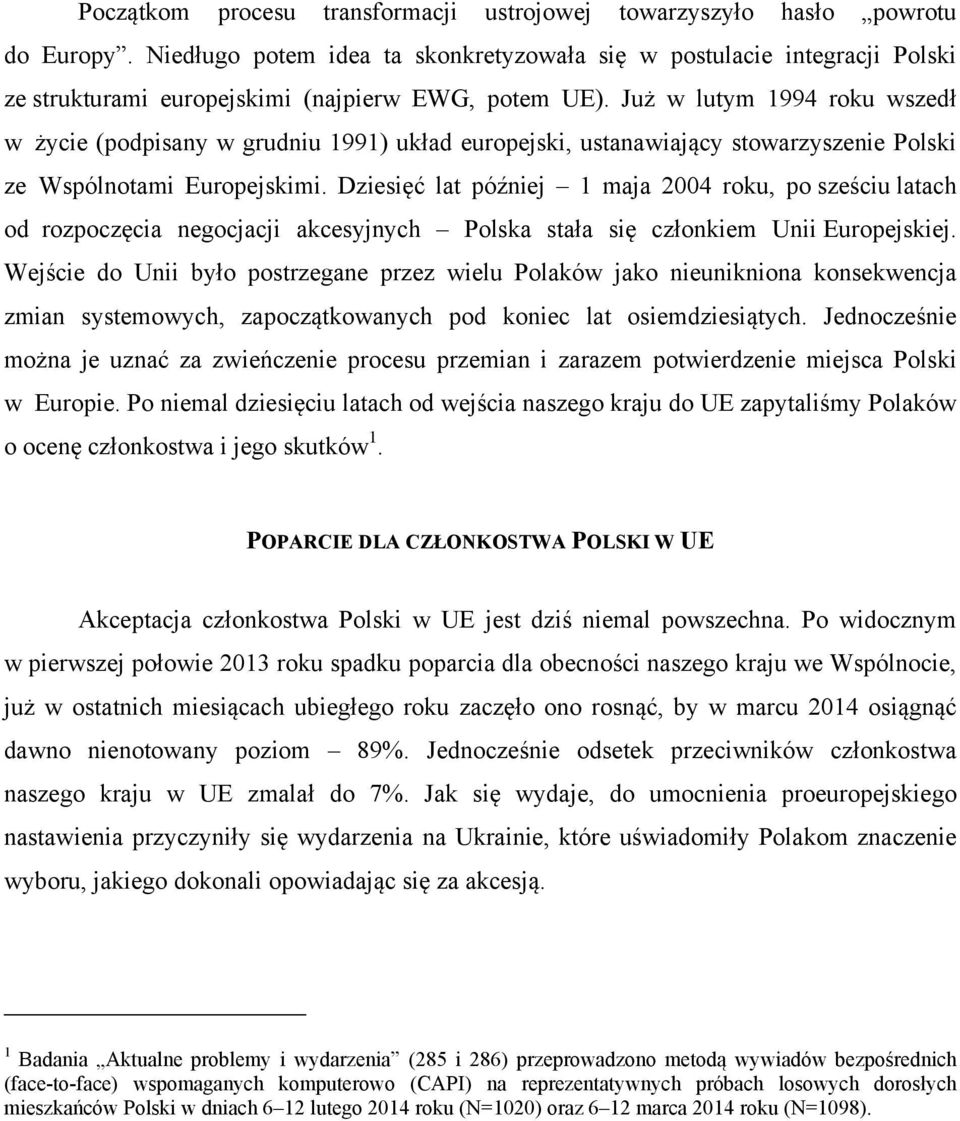 Już w lutym 1994 roku wszedł w życie (podpisany w grudniu 1991) układ europejski, ustanawiający stowarzyszenie Polski ze Wspólnotami Europejskimi.
