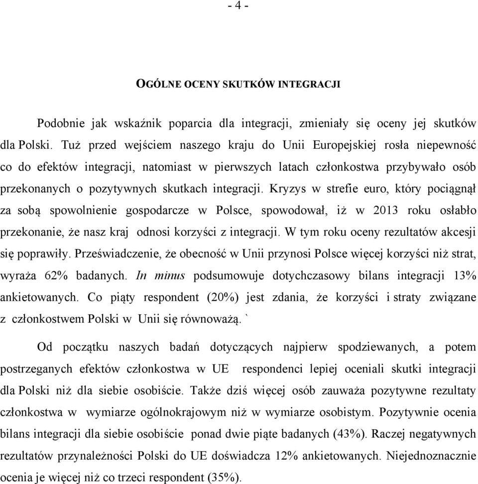 integracji. Kryzys w strefie euro, który pociągnął za sobą spowolnienie gospodarcze w Polsce, spowodował, iż w 2013 roku osłabło przekonanie, że nasz kraj odnosi korzyści z integracji.