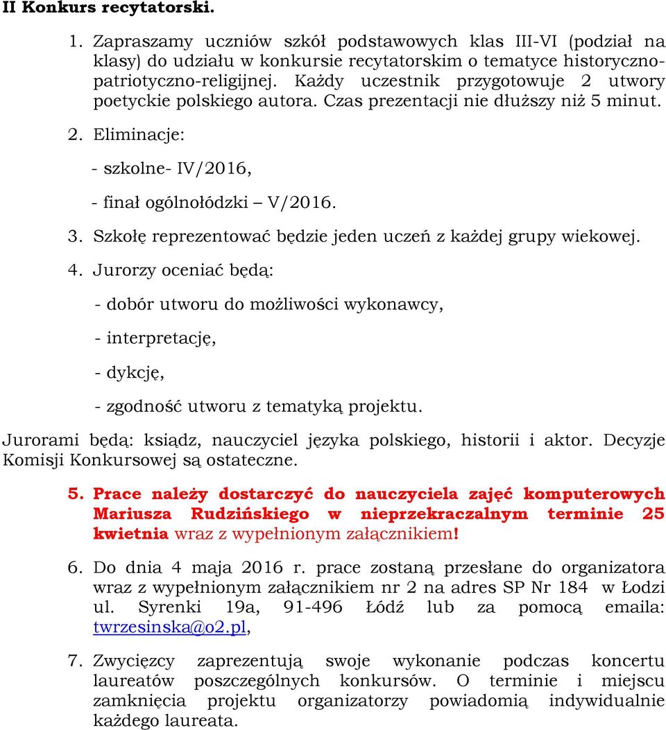 Szkołę reprezentować będzie jeden uczeń z każdej grupy wiekowej. 4. Jurorzy oceniać będą: - dobór utworu do możliwości wykonawcy, - interpretację, - dykcję, - zgodność utworu z tematyką projektu.