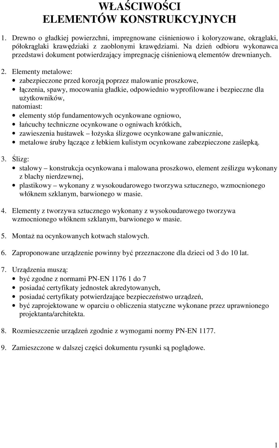 Elementy metalowe: zabezpieczone przed korozją poprzez malowanie proszkowe, łączenia, spawy, mocowania gładkie, odpowiednio wyprofilowane i bezpieczne dla uŝytkowników, natomiast: elementy stóp